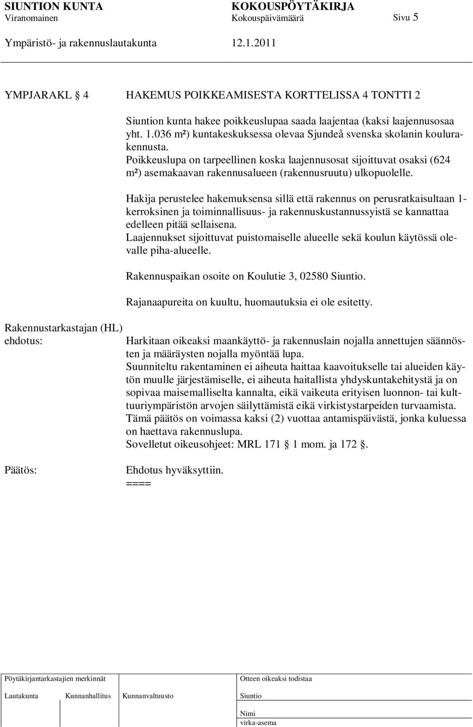 Poikkeuslupa on tarpeellinen koska laajennusosat sijoittuvat osaksi (624 m²) asemakaavan rakennusalueen (rakennusruutu) ulkopuolelle.