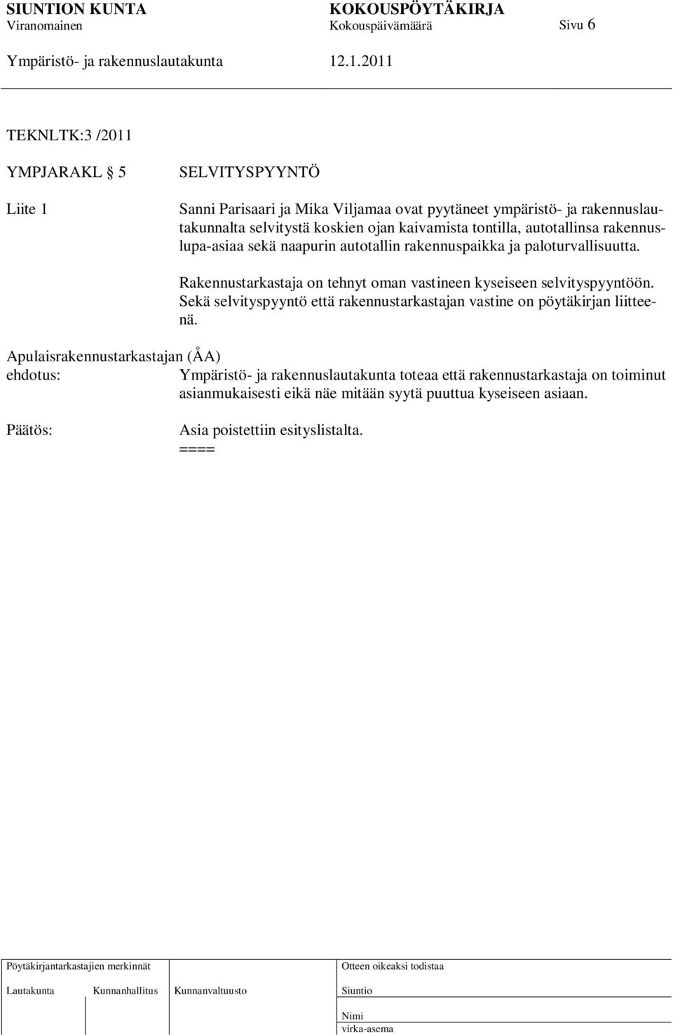 Rakennustarkastaja on tehnyt oman vastineen kyseiseen selvityspyyntöön. Sekä selvityspyyntö että rakennustarkastajan vastine on pöytäkirjan liitteenä.