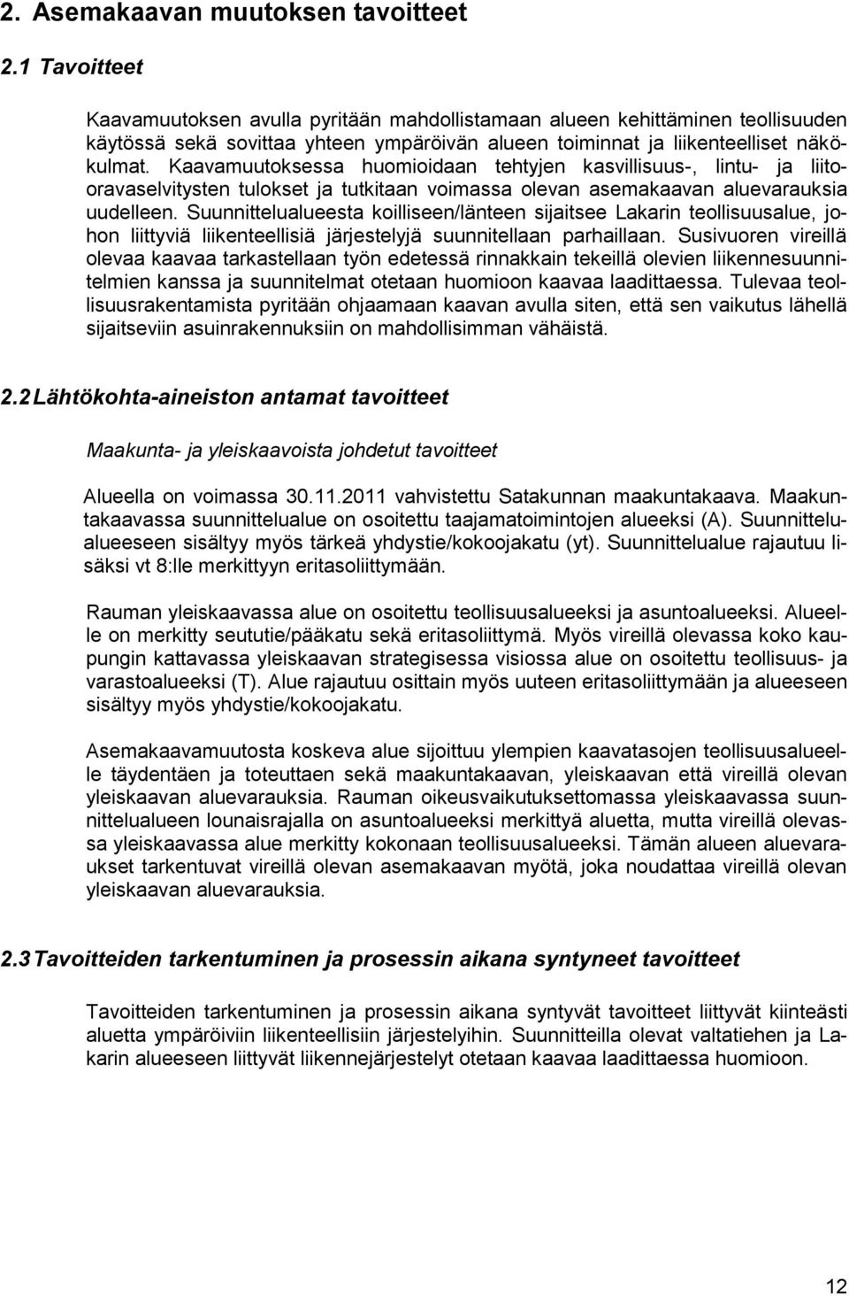 Kaavamuutoksessa huomioidaan tehtyjen kasvillisuus-, lintu- ja liitooravaselvitysten tulokset ja tutkitaan voimassa olevan asemakaavan aluevarauksia uudelleen.