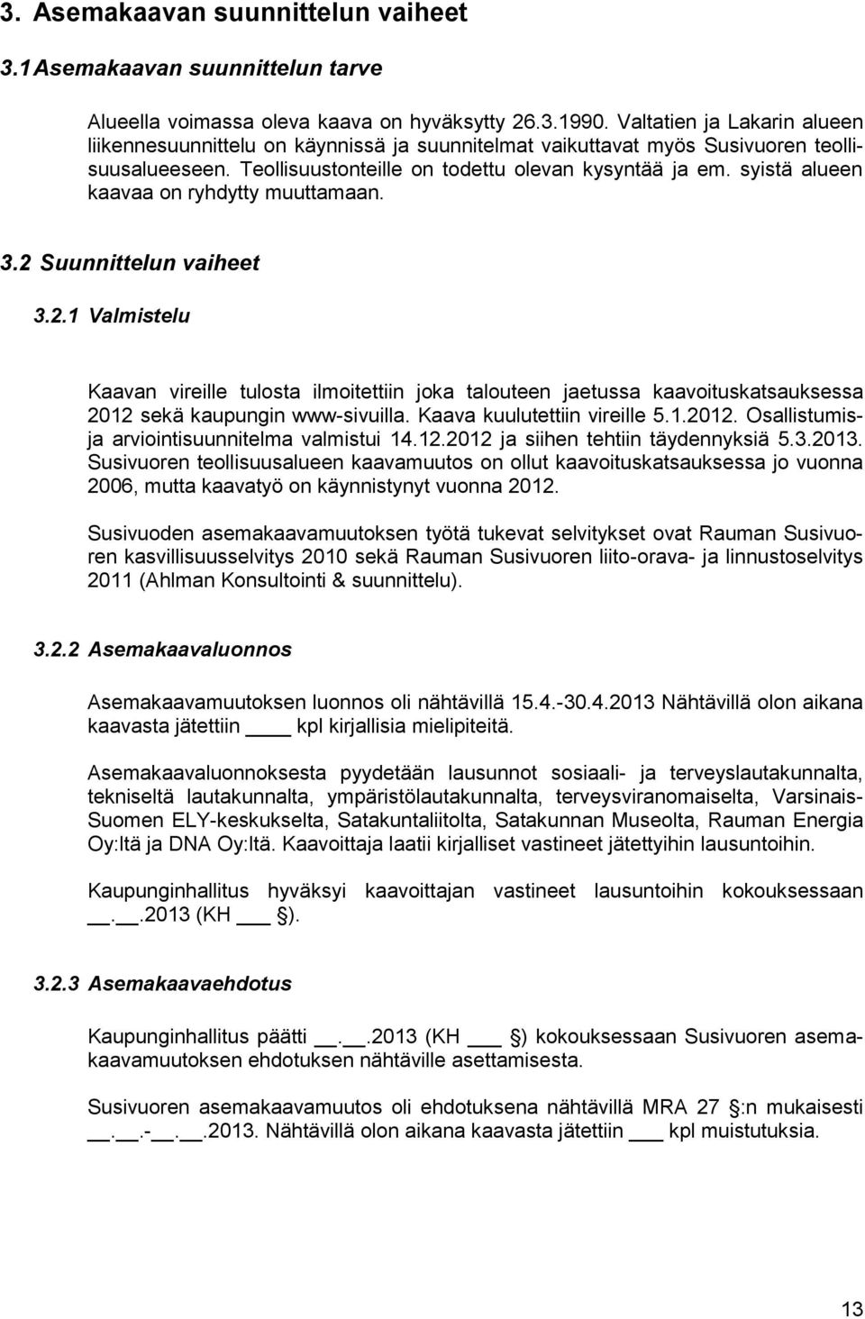 syistä alueen kaavaa on ryhdytty muuttamaan. 3.2 Suunnittelun vaiheet 3.2.1 Valmistelu Kaavan vireille tulosta ilmoitettiin joka talouteen jaetussa kaavoituskatsauksessa 2012 sekä kaupungin www-sivuilla.