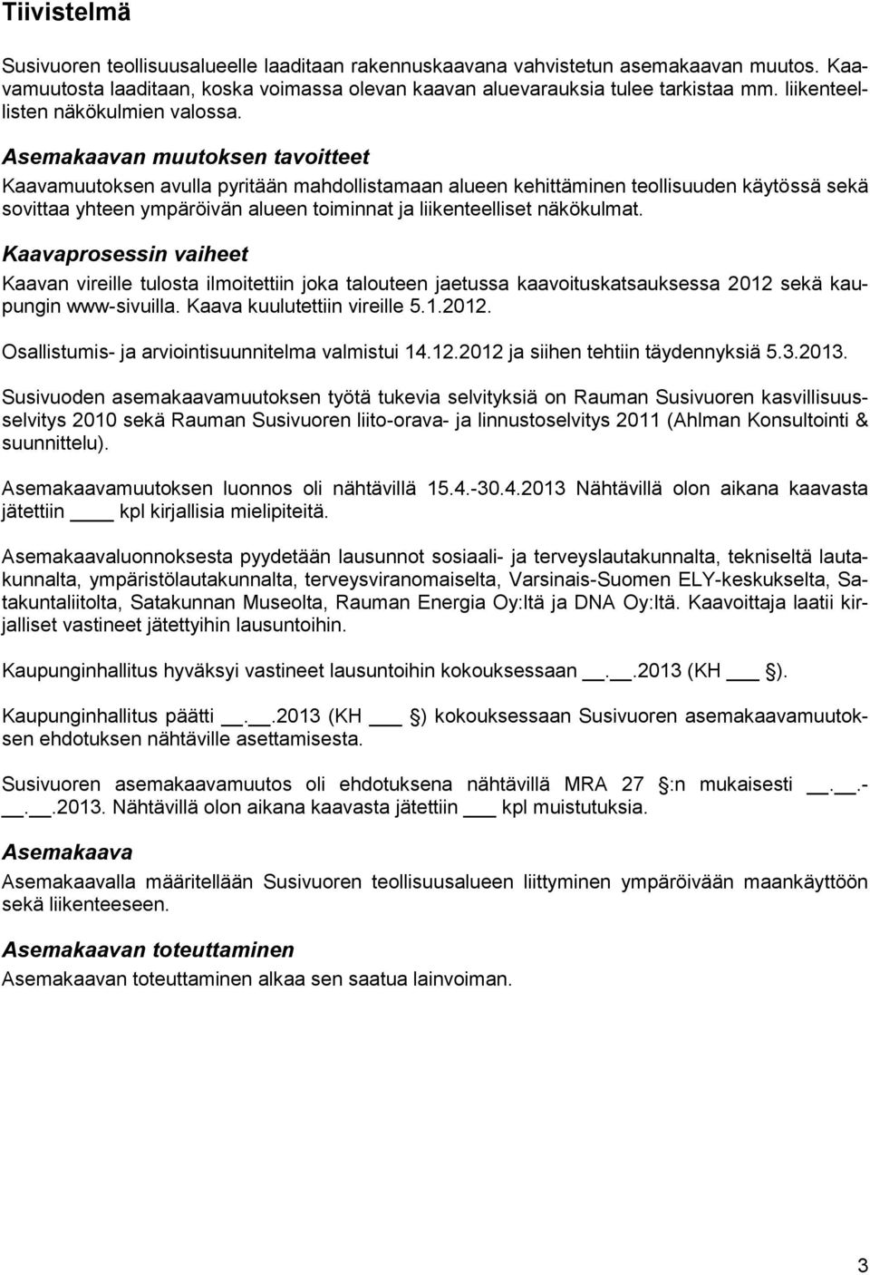 Asemakaavan muutoksen tavoitteet Kaavamuutoksen avulla pyritään mahdollistamaan alueen kehittäminen teollisuuden käytössä sekä sovittaa yhteen ympäröivän alueen toiminnat ja liikenteelliset