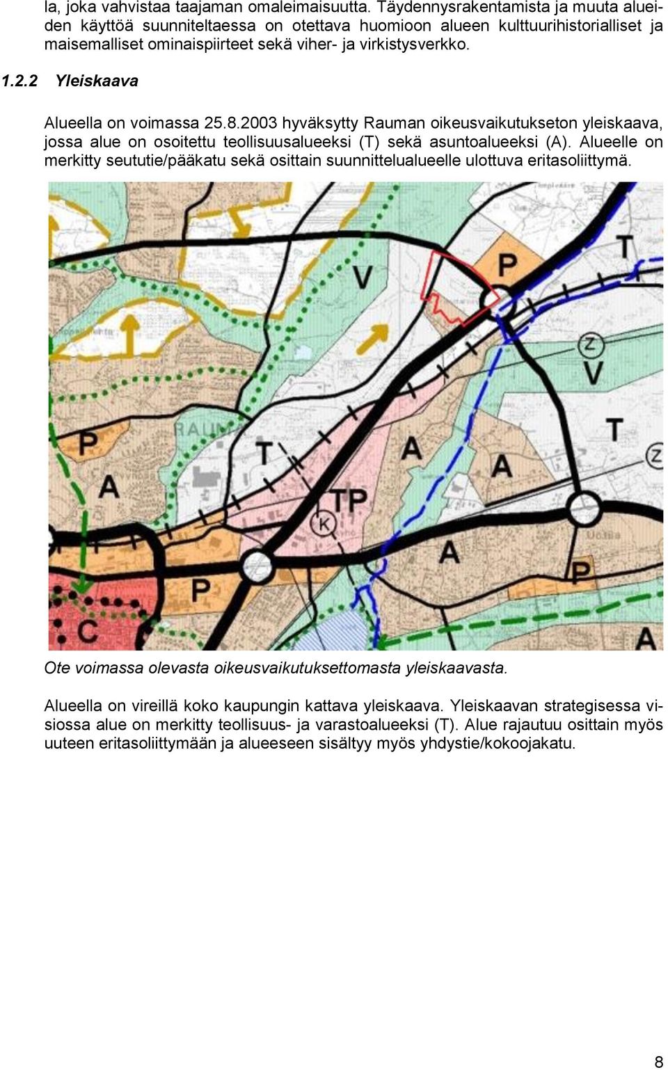 2 Yleiskaava Alueella on voimassa 25.8.2003 hyväksytty Rauman oikeusvaikutukseton yleiskaava, jossa alue on osoitettu teollisuusalueeksi (T) sekä asuntoalueeksi (A).