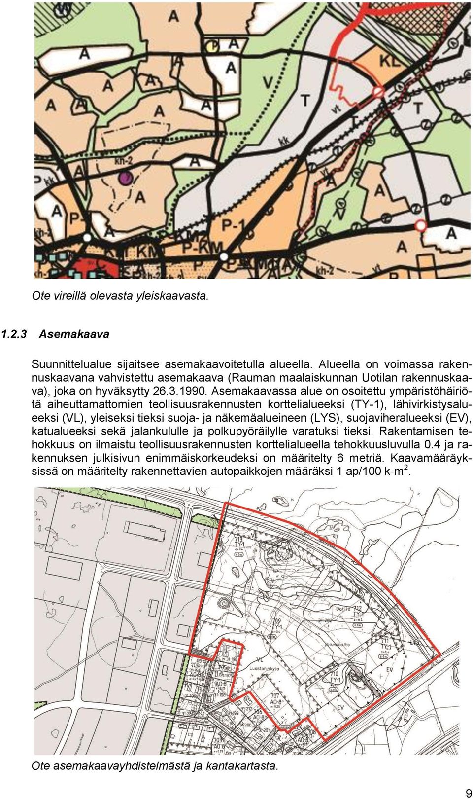 Asemakaavassa alue on osoitettu ympäristöhäiriötä aiheuttamattomien teollisuusrakennusten korttelialueeksi (TY-1), lähivirkistysalueeksi (VL), yleiseksi tieksi suoja- ja näkemäalueineen (LYS),