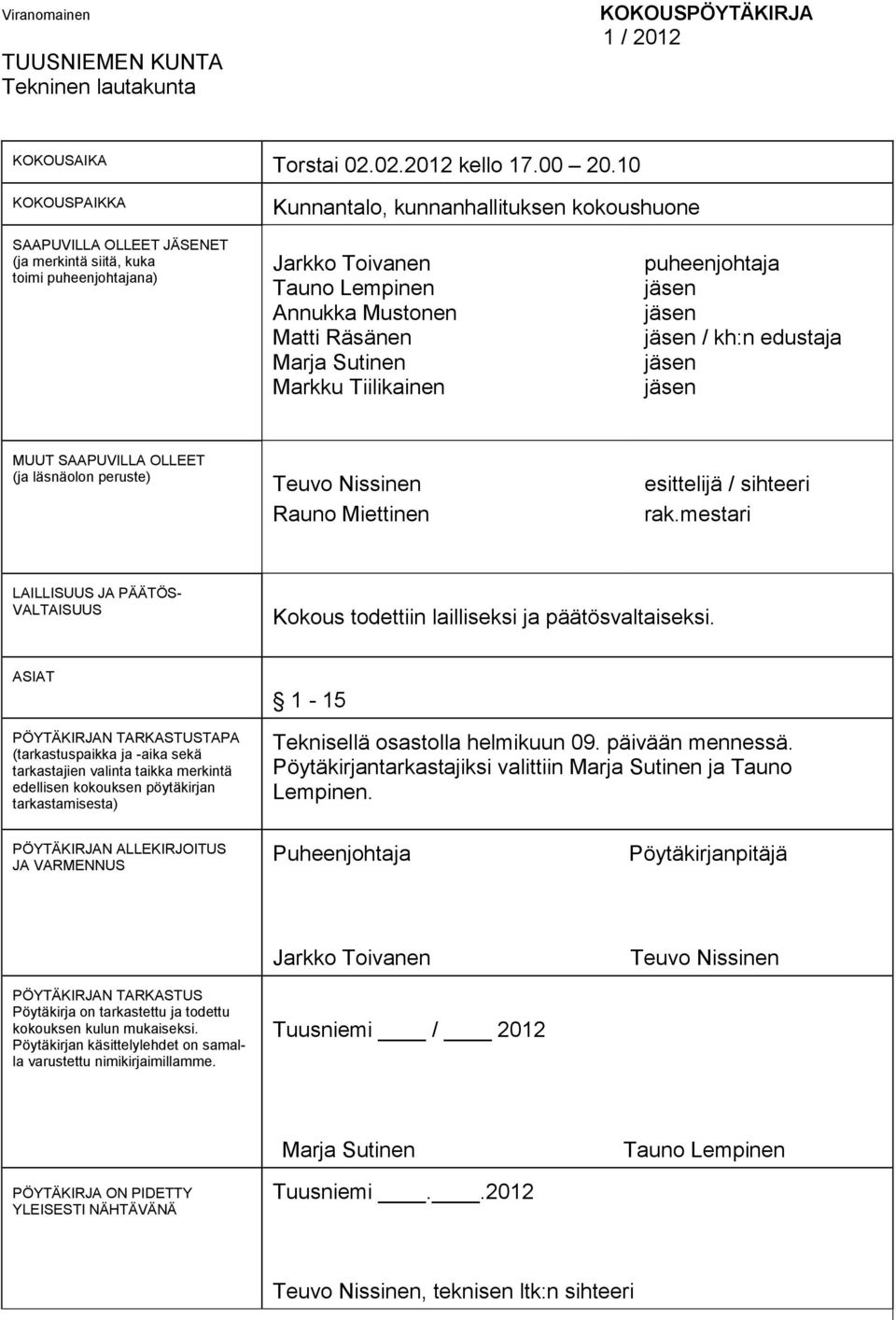 Sutinen Markku Tiilikainen puheenjohtaja jäsen jäsen jäsen / kh:n edustaja jäsen jäsen MUUT SAAPUVILLA OLLEET (ja läsnäolon peruste) Teuvo Nissinen Rauno Miettinen esittelijä / sihteeri rak.