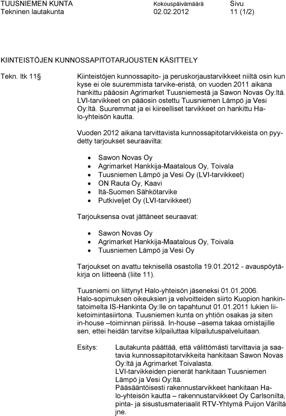 Oy:ltä. LVI-tarvikkeet on pääosin ostettu Tuusniemen Lämpö ja Vesi Oy:ltä. Suuremmat ja ei kiireelliset tarvikkeet on hankittu Halo-yhteisön kautta.