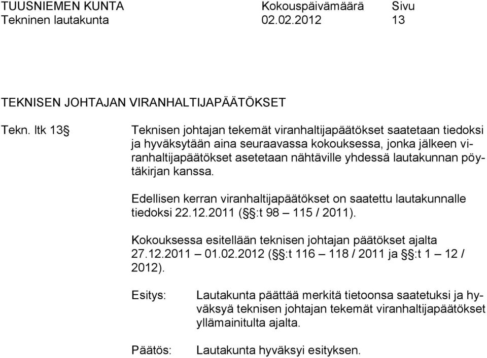 asetetaan nähtäville yhdessä lautakunnan pöytäkirjan kanssa. Edellisen kerran viranhaltijapäätökset on saatettu lautakunnalle tiedoksi 22.12.