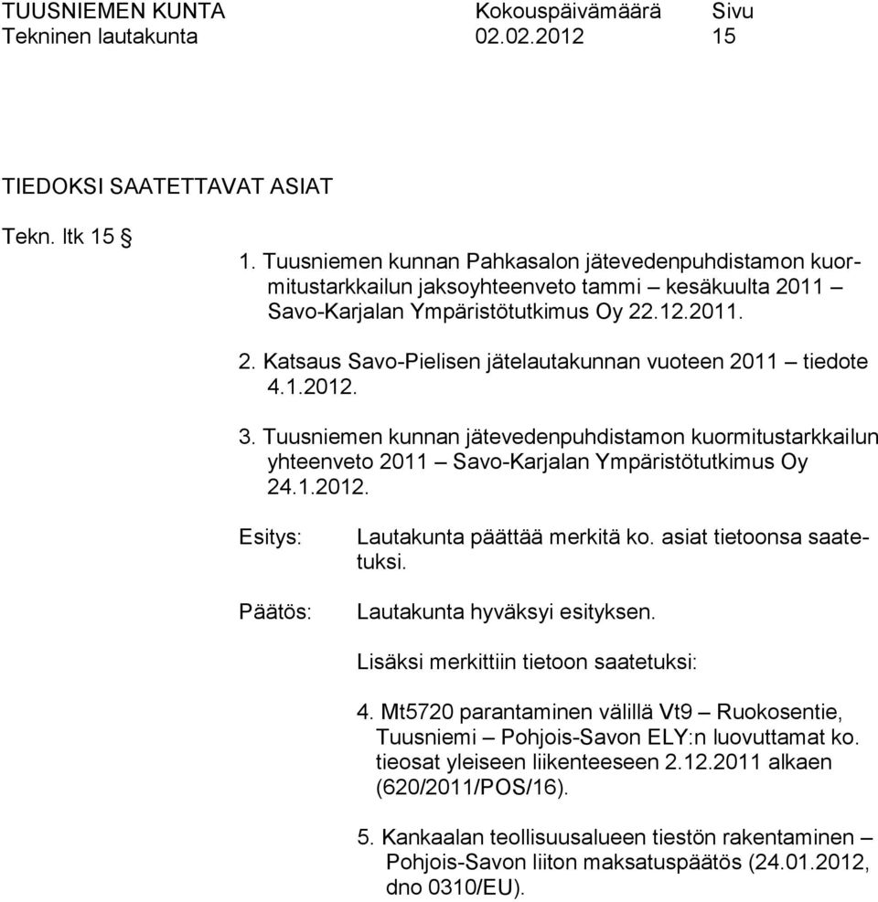 1.2012. 3. Tuusniemen kunnan jätevedenpuhdistamon kuormitustarkkailun yhteenveto 2011 Savo-Karjalan Ympäristötutkimus Oy 24.1.2012. Lautakunta päättää merkitä ko. asiat tietoonsa saatetuksi.