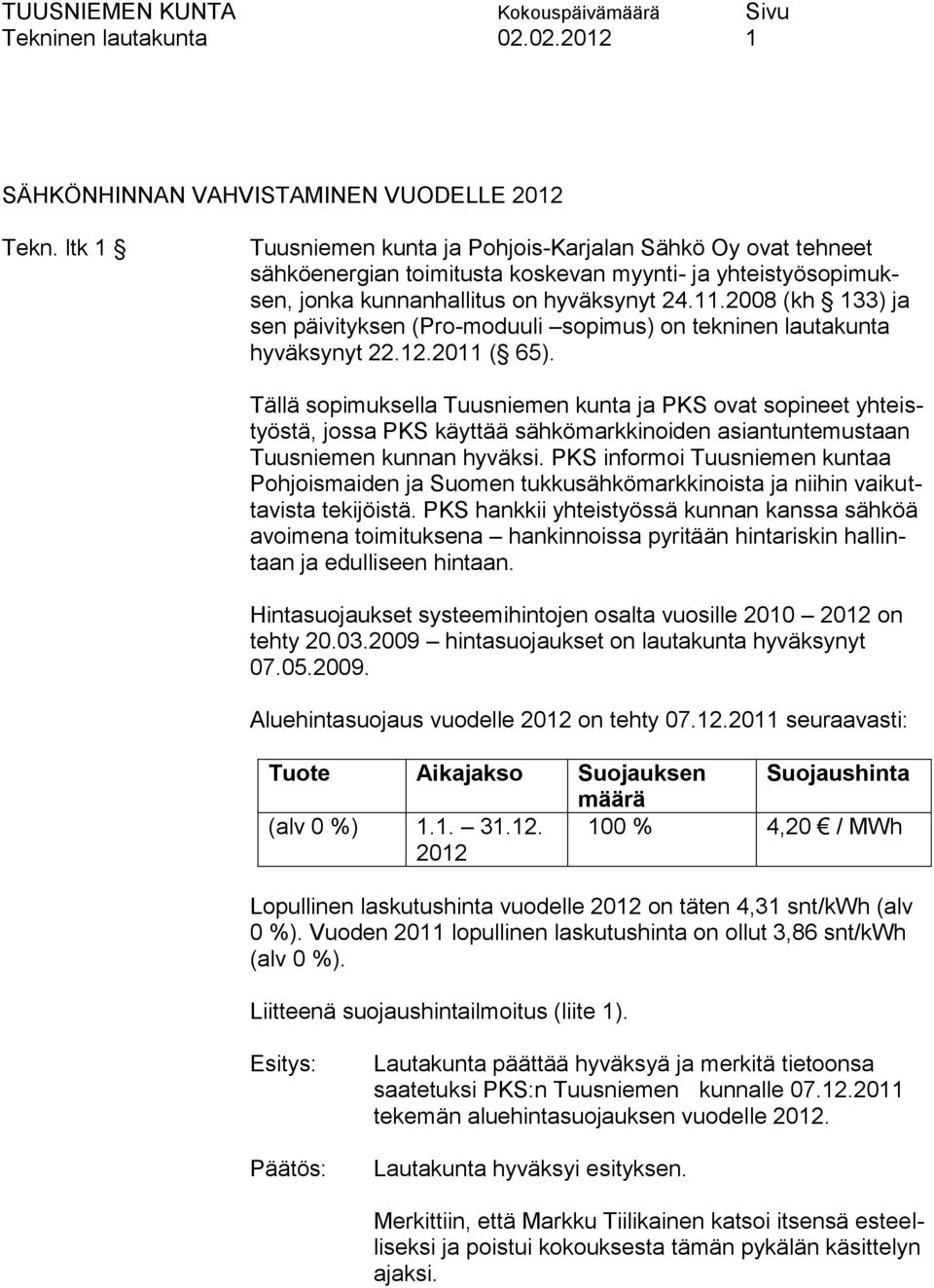 2008 (kh 133) ja sen päivityksen (Pro-moduuli sopimus) on tekninen lautakunta hyväksynyt 22.12.2011 ( 65).