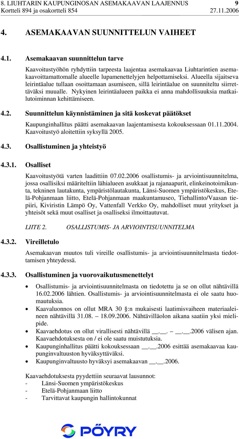 Alueella sijaitseva leirintäalue tullaan osoittamaan asumiseen, sillä leirintäalue on suunniteltu siirrettäväksi muualle.