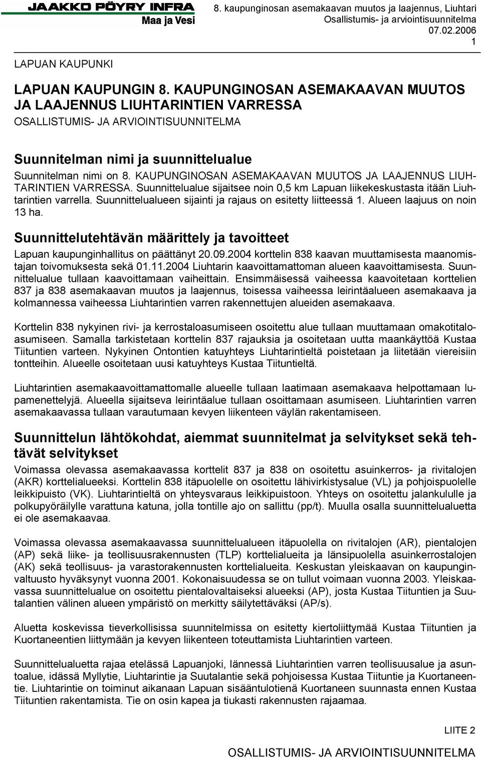 KAUPUNGINOSAN ASEMAKAAVAN MUUTOS JA LAAJENNUS LIUH- TARINTIEN VARRESSA. Suunnittelualue sijaitsee noin 0,5 km Lapuan liikekeskustasta itään Liuhtarintien varrella.