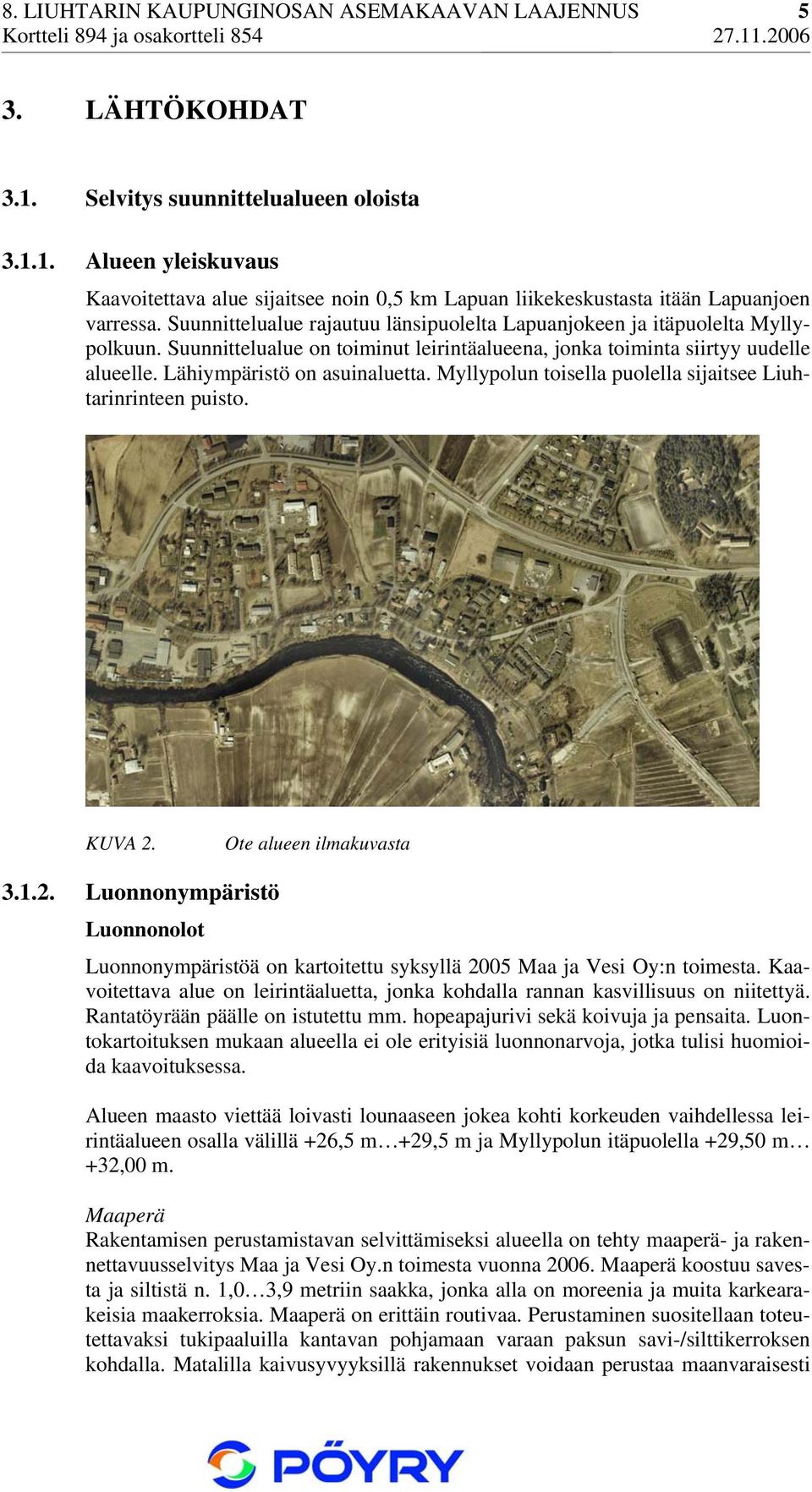 Myllypolun toisella puolella sijaitsee Liuhtarinrinteen puisto. KUVA 2. Ote alueen ilmakuvasta 3.1.2. Luonnonympäristö Luonnonolot Luonnonympäristöä on kartoitettu syksyllä 2005 Maa ja Vesi Oy:n toimesta.