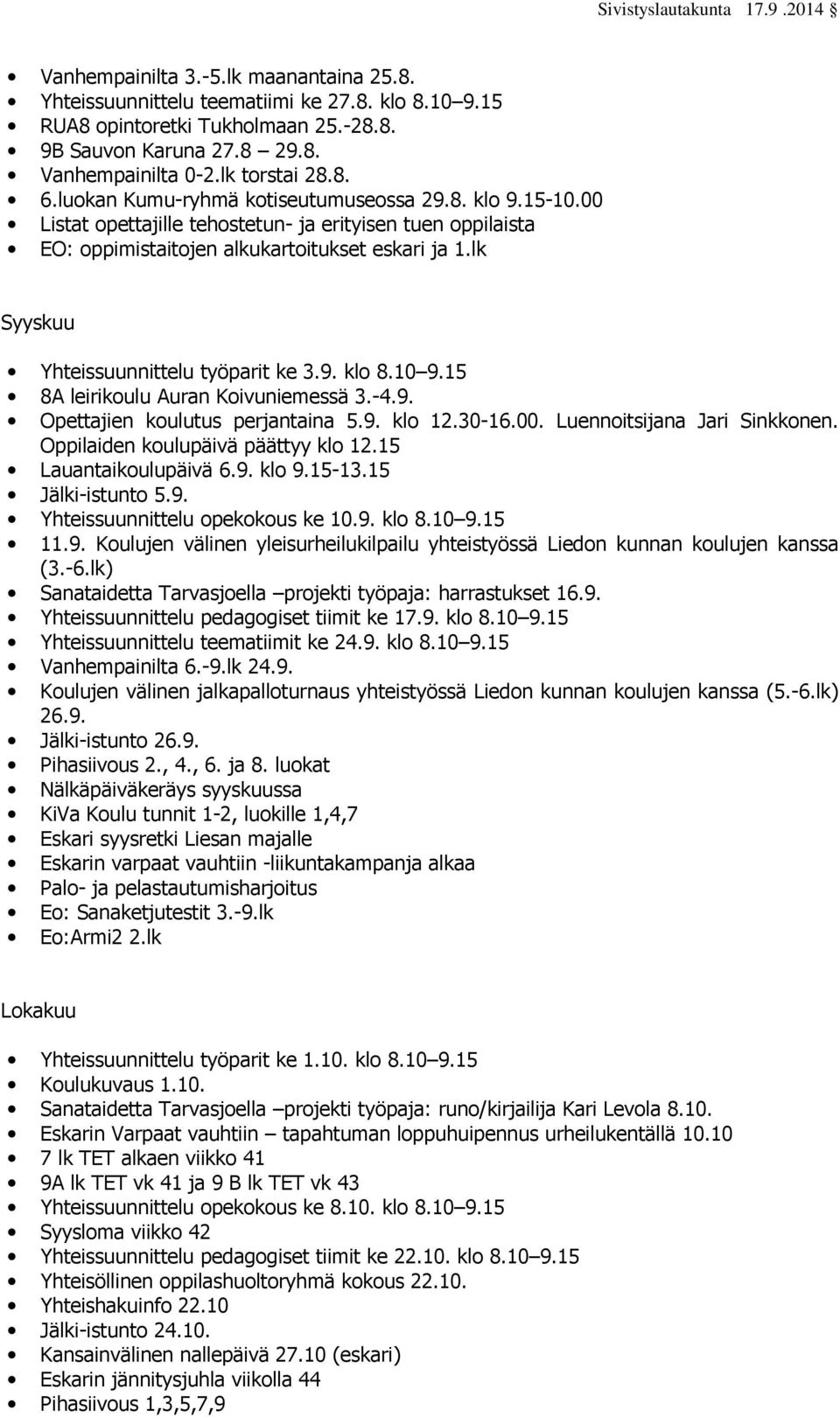 lk Syyskuu Yhteissuunnittelu työparit ke 3.9. klo 8.10 9.15 8A leirikoulu Auran Koivuniemessä 3.-4.9. Opettajien koulutus perjantaina 5.9. klo 12.30-16.00. Luennoitsijana Jari Sinkkonen.