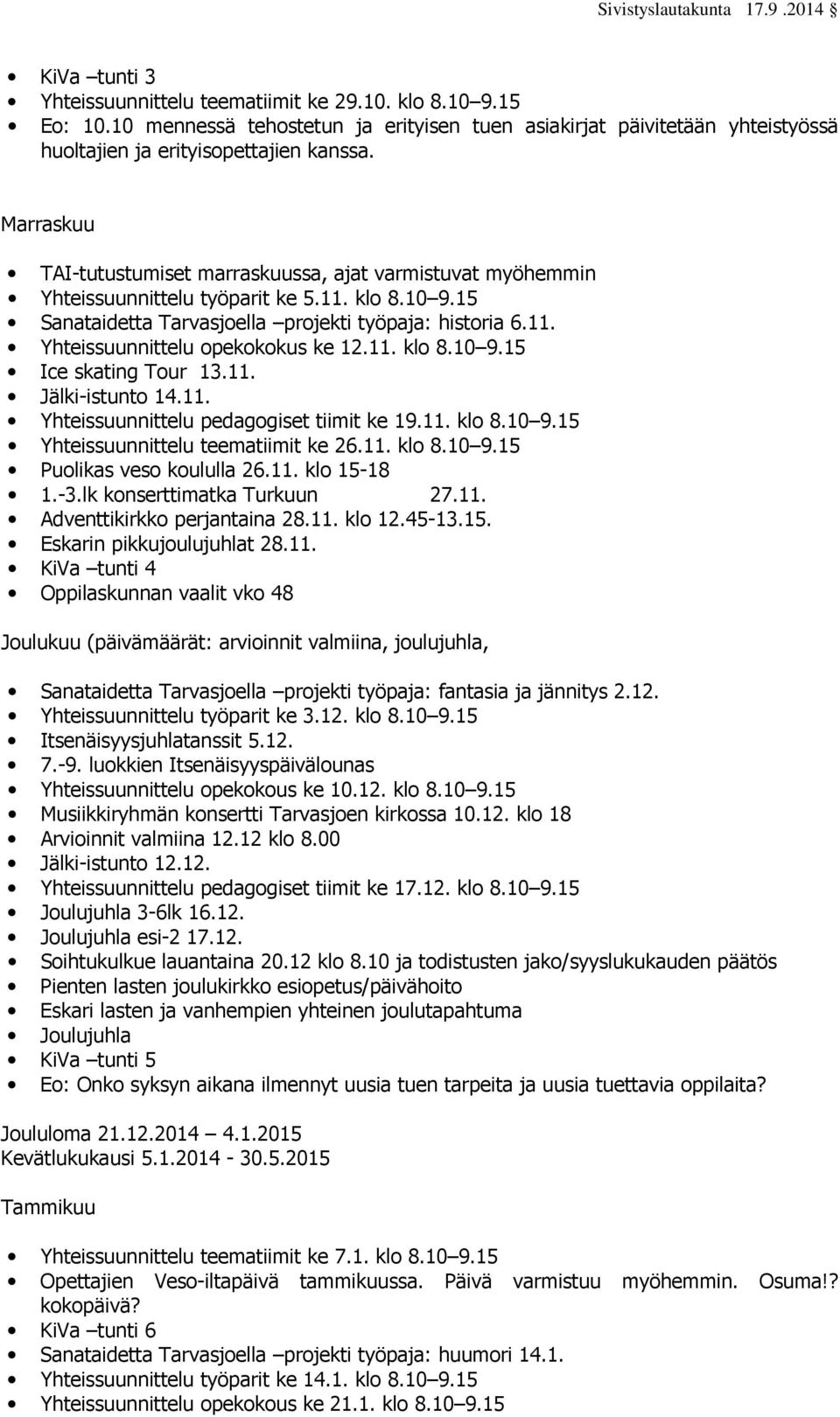 11. klo 8.10 9.15 Ice skating Tour 13.11. Jälki-istunto 14.11. Yhteissuunnittelu pedagogiset tiimit ke 19.11. klo 8.10 9.15 Yhteissuunnittelu teematiimit ke 26.11. klo 8.10 9.15 Puolikas veso koululla 26.