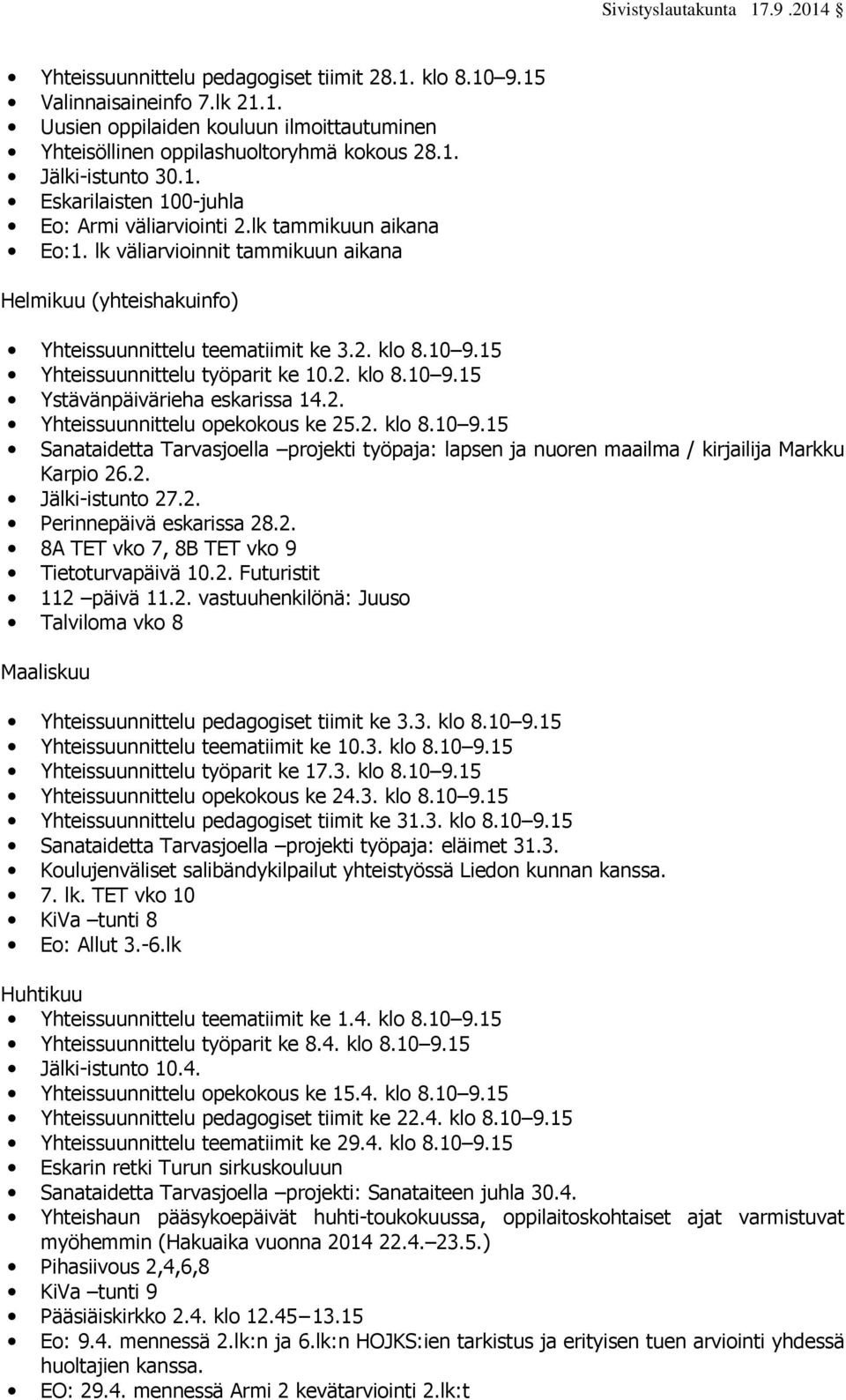 2. Yhteissuunnittelu opekokous ke 25.2. klo 8.10 9.15 Sanataidetta Tarvasjoella projekti työpaja: lapsen ja nuoren maailma / kirjailija Markku Karpio 26.2. Jälki-istunto 27.2. Perinnepäivä eskarissa 28.