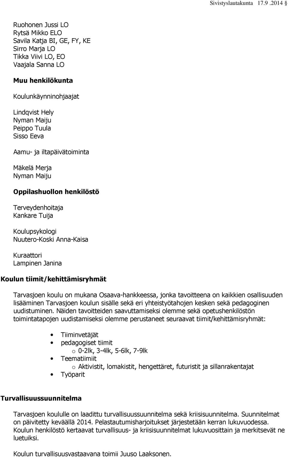 tiimit/kehittämisryhmät Tarvasjoen koulu on mukana Osaava-hankkeessa, jonka tavoitteena on kaikkien osallisuuden lisääminen Tarvasjoen koulun sisälle sekä eri yhteistyötahojen kesken sekä pedagoginen