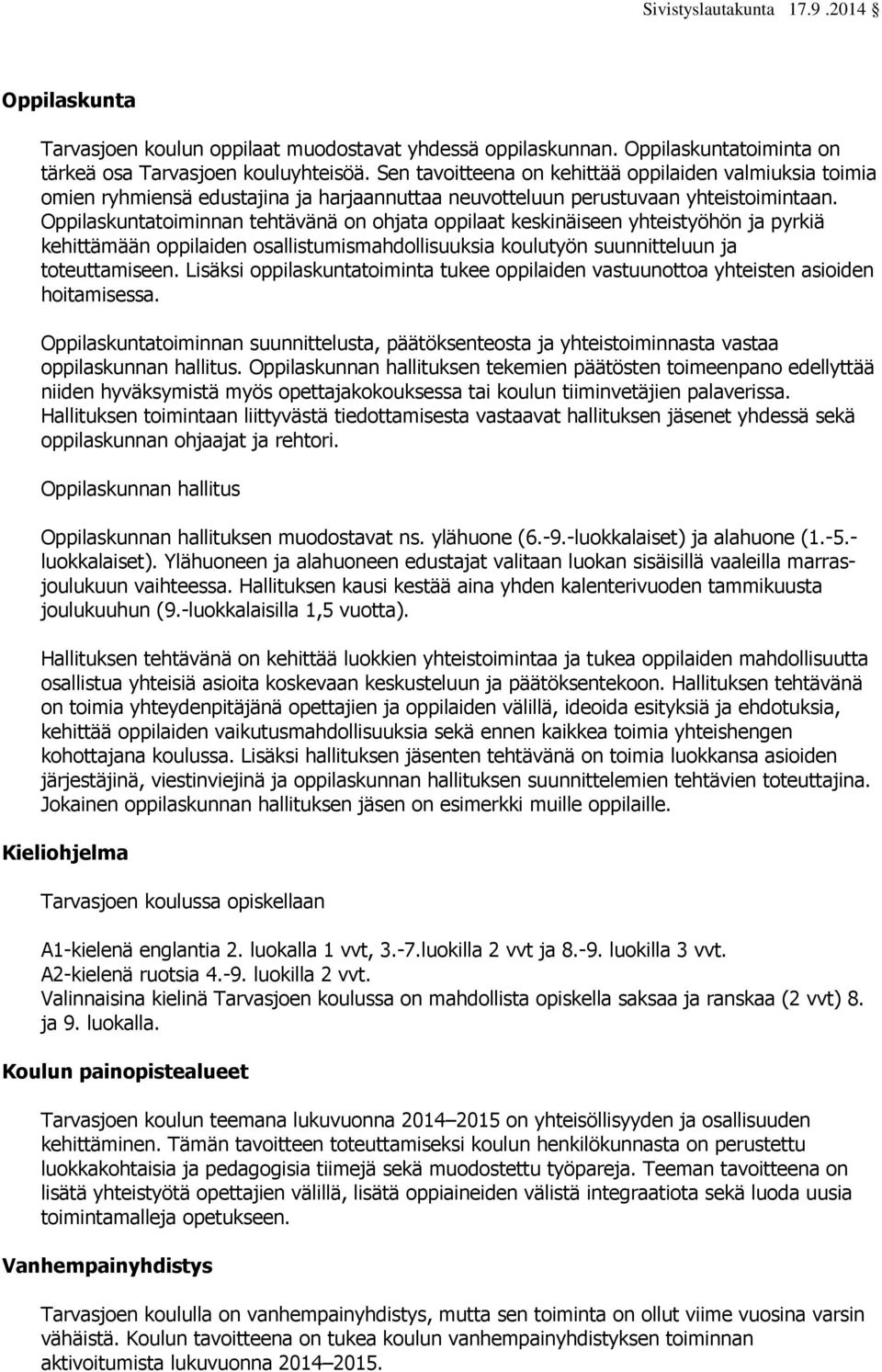 Oppilaskuntatoiminnan tehtävänä on ohjata oppilaat keskinäiseen yhteistyöhön ja pyrkiä kehittämään oppilaiden osallistumismahdollisuuksia koulutyön suunnitteluun ja toteuttamiseen.