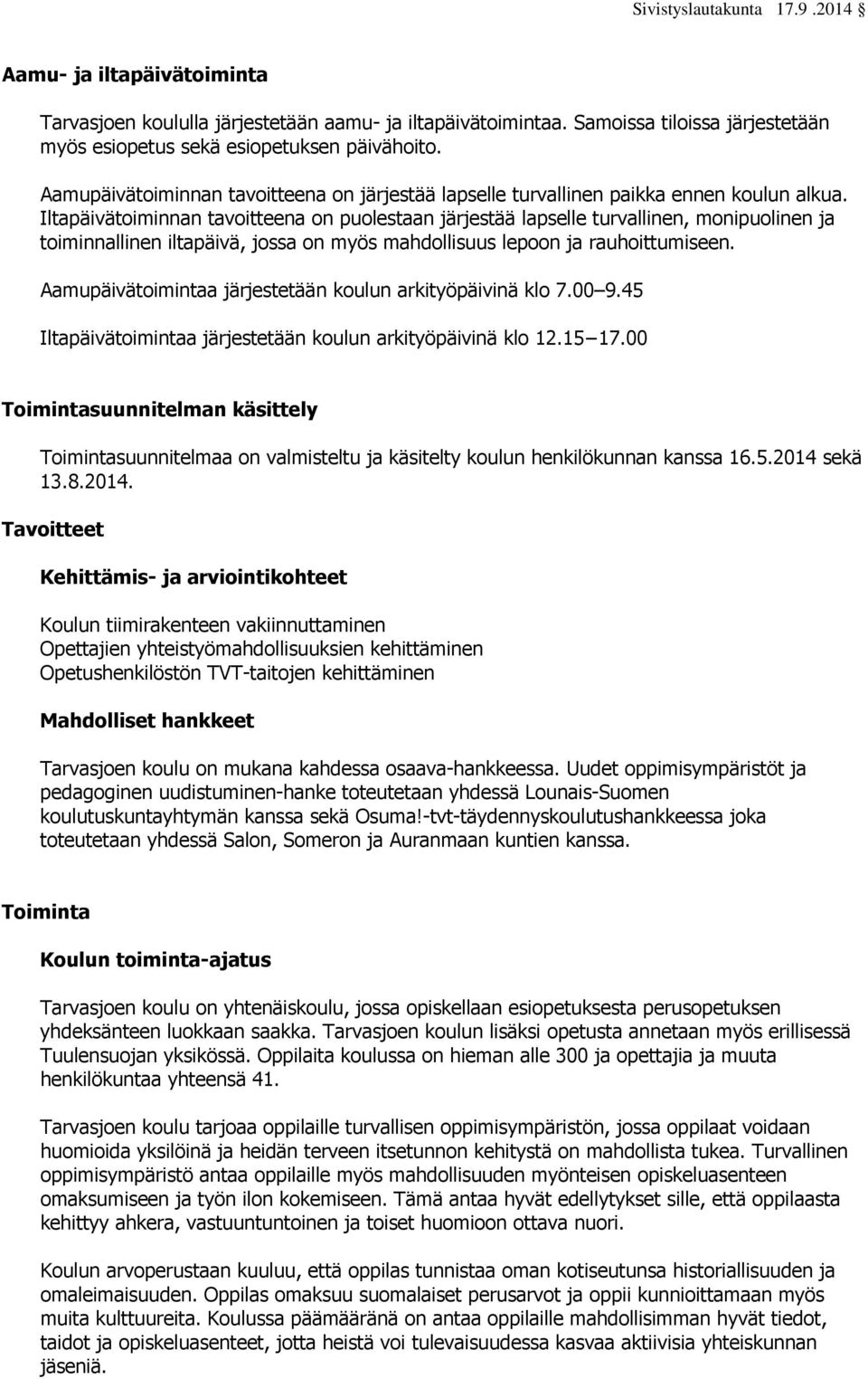 Iltapäivätoiminnan tavoitteena on puolestaan järjestää lapselle turvallinen, monipuolinen ja toiminnallinen iltapäivä, jossa on myös mahdollisuus lepoon ja rauhoittumiseen.