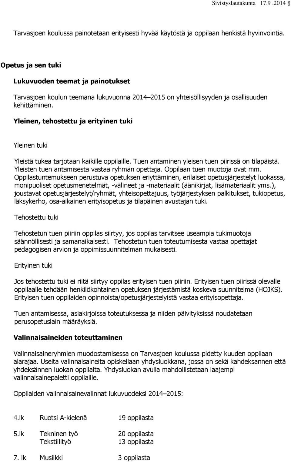 Yleinen, tehostettu ja erityinen tuki Yleinen tuki Yleistä tukea tarjotaan kaikille oppilaille. Tuen antaminen yleisen tuen piirissä on tilapäistä. Yleisten tuen antamisesta vastaa ryhmän opettaja.