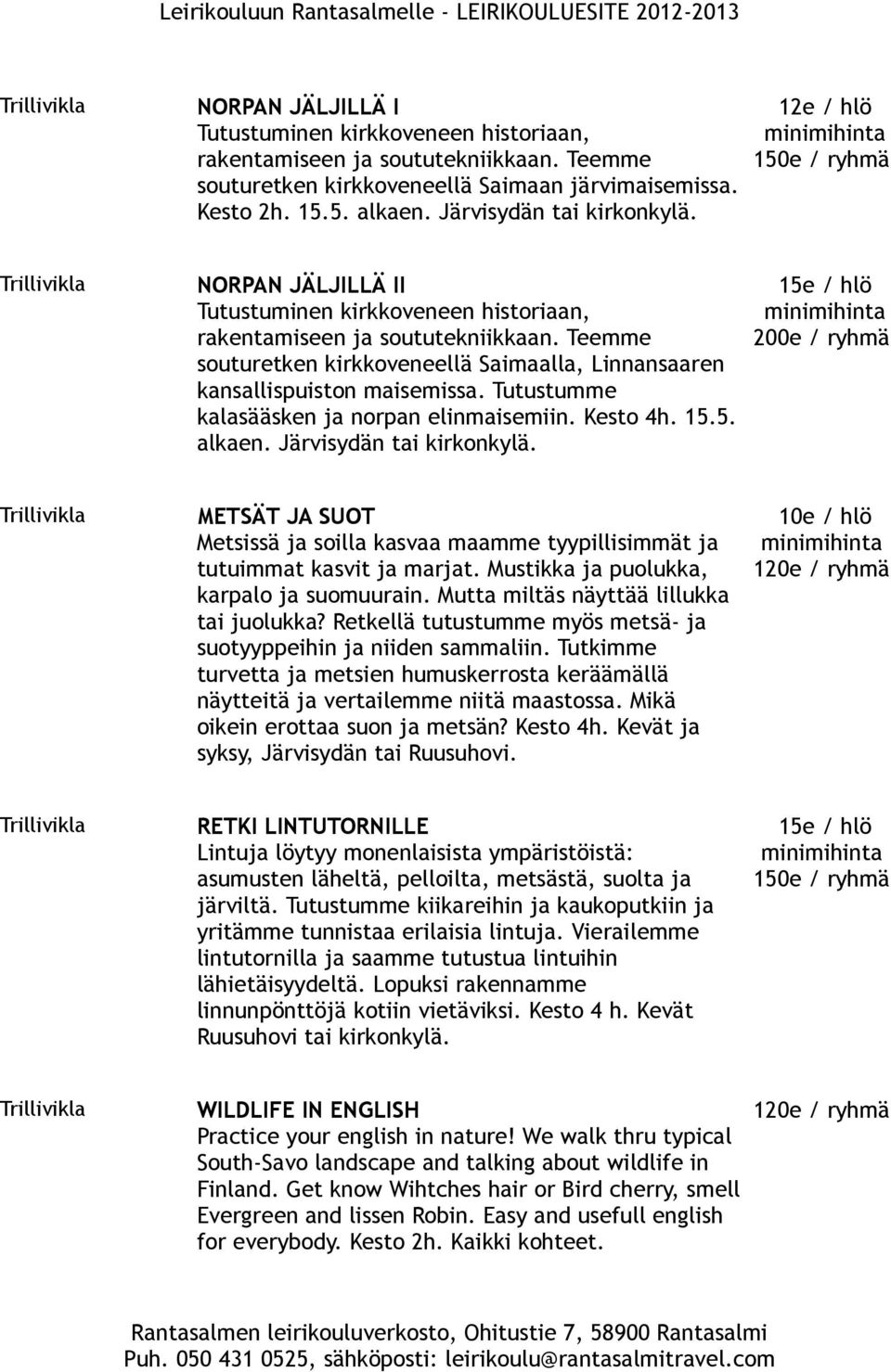 Teemme 200e / souturetken kirkkoveneellä Saimaalla, Linnansaaren kansallispuiston maisemissa. Tutustumme kalasääsken ja norpan elinmaisemiin. Kesto 4h. 15.5. alkaen. Järvisydän tai kirkonkylä.