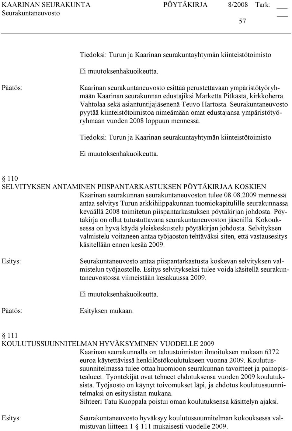 Tiedoksi: Turun ja Kaarinan seurakuntayhtymän kiinteistötoimisto 110 SELVITYKSEN ANTAMINEN PIISPANTARKASTUKSEN PÖYTÄKIRJAA KOSKIEN Kaarinan seurakunnan seurakuntaneuvoston tulee 08.