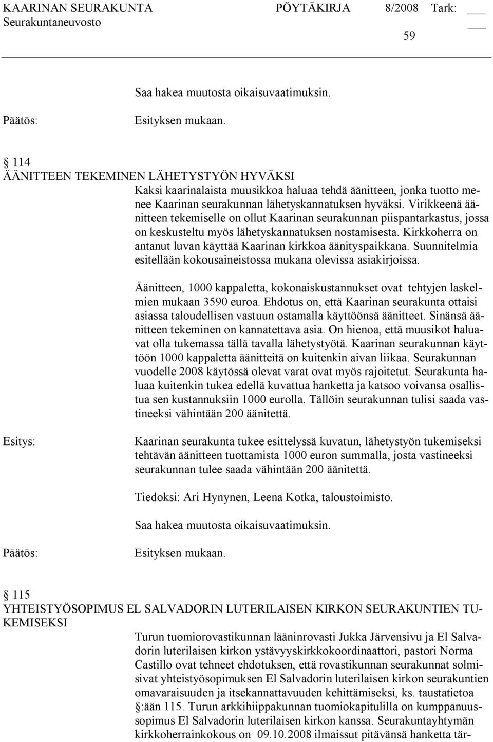 Kirkkoherra on antanut luvan käyttää Kaarinan kirkkoa äänityspaikkana. Suunnitelmia esitellään kokousaineistossa mukana olevissa asiakirjoissa.