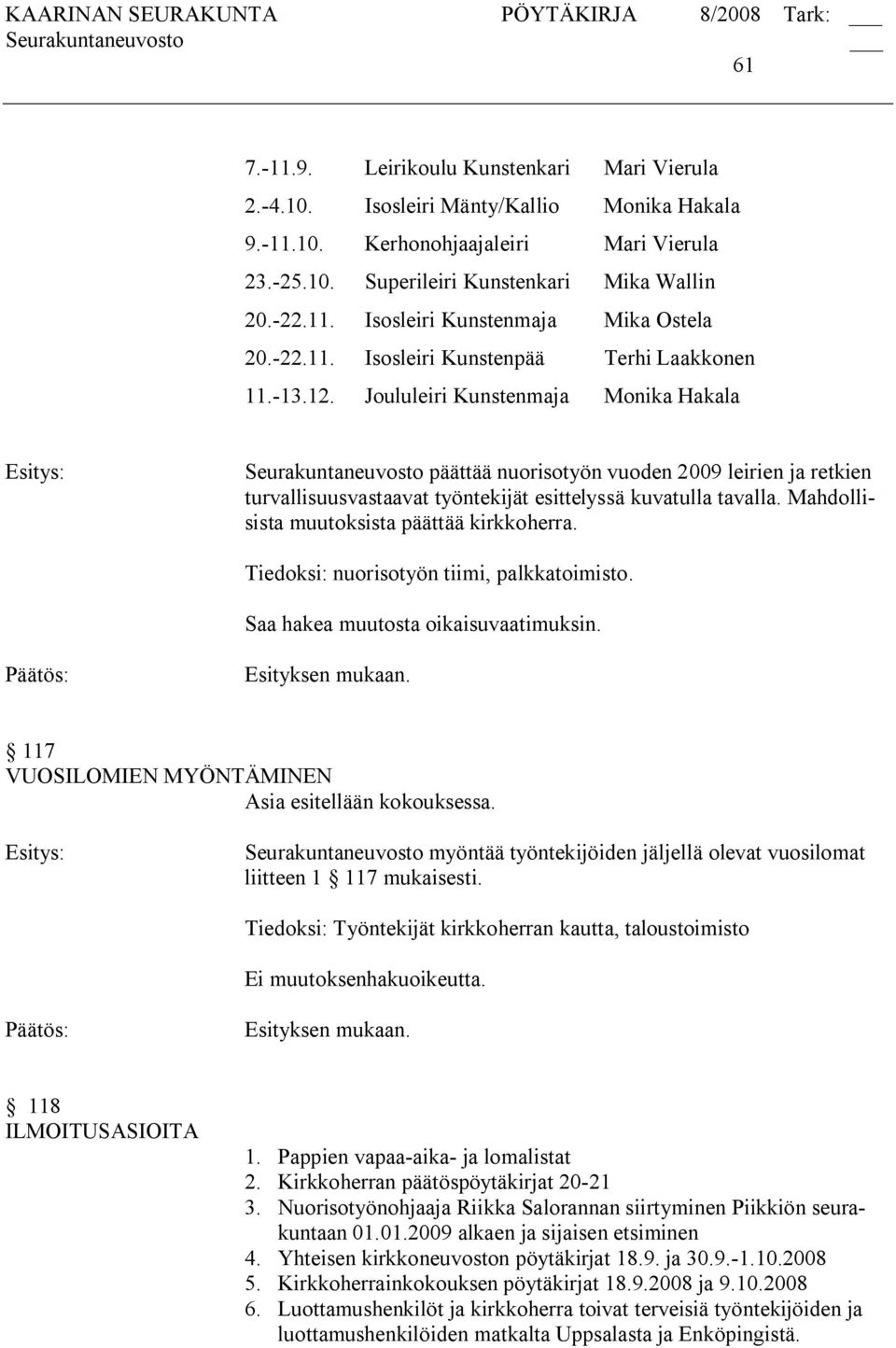 Joululeiri Kunstenmaja Monika Hakala Seurakuntaneuvosto päättää nuorisotyön vuoden 2009 leirien ja retkien turvallisuusvastaavat työntekijät esittelyssä kuvatulla tavalla.