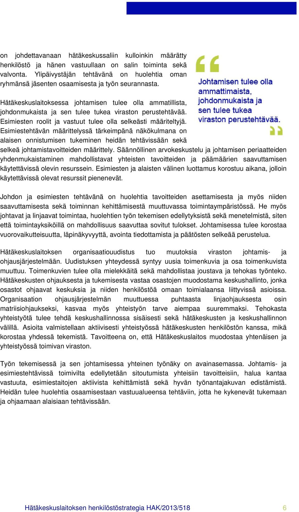 Hätäkeskuslaitoksessa johtamisen tulee olla ammatillista, johdonmukaista ja sen tulee tukea viraston perustehtävää. Esimiesten roolit ja vastuut tulee olla selkeästi määriteltyjä.