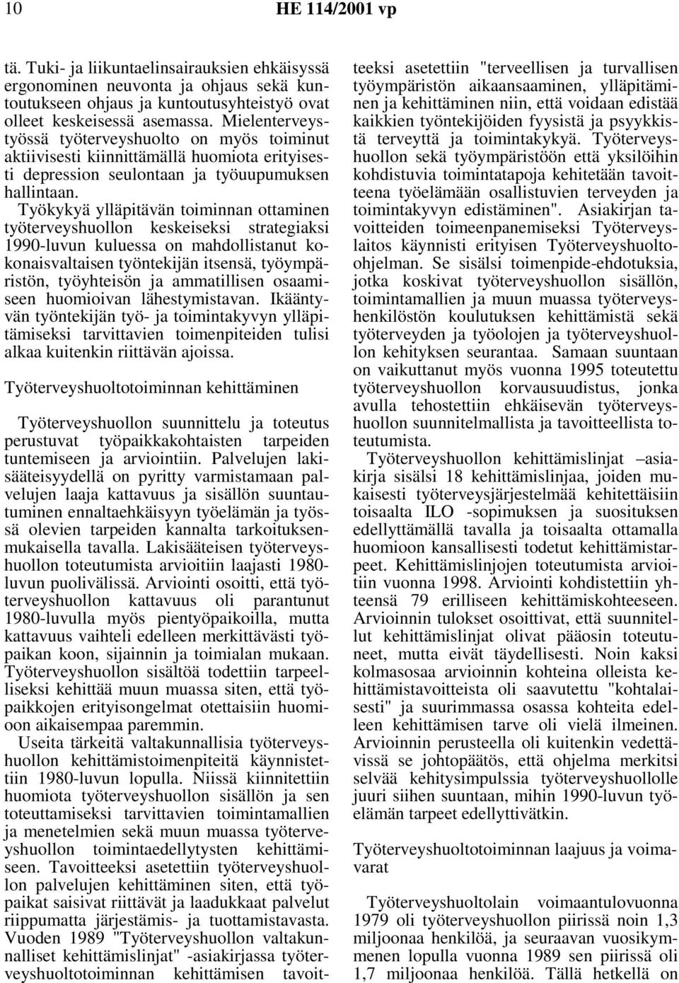 Työkykyä ylläpitävän toiminnan ottaminen työterveyshuollon keskeiseksi strategiaksi 1990-luvun kuluessa on mahdollistanut kokonaisvaltaisen työntekijän itsensä, työympäristön, työyhteisön ja