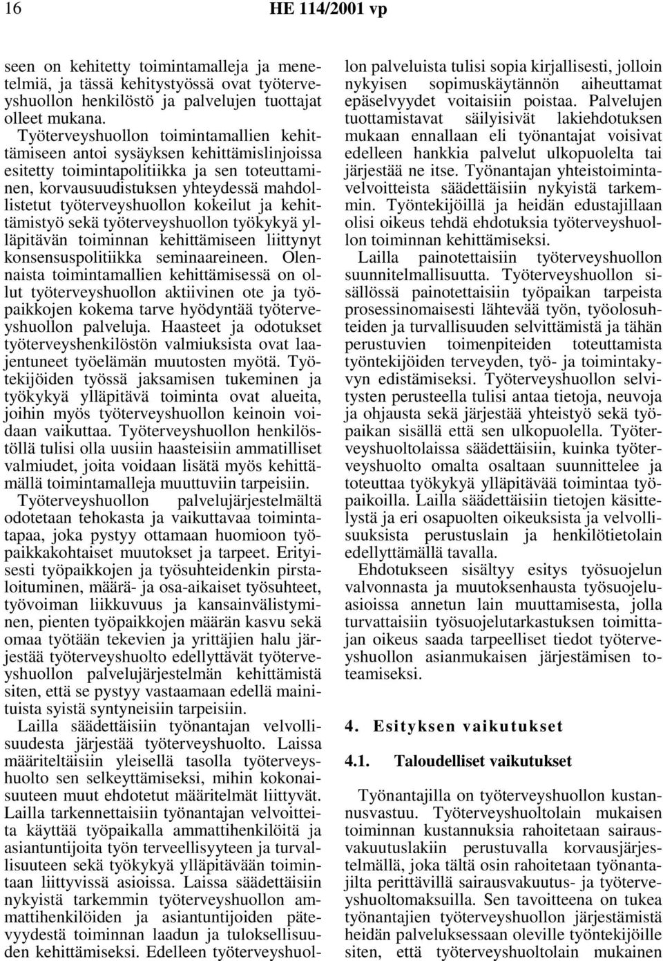 kokeilut ja kehittämistyö sekä työterveyshuollon työkykyä ylläpitävän toiminnan kehittämiseen liittynyt konsensuspolitiikka seminaareineen.