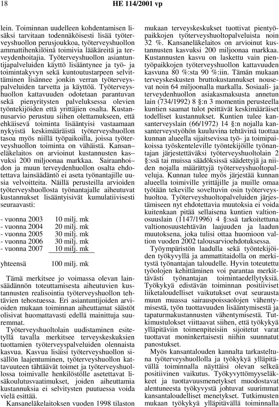 Työterveyshuollon asiantuntijapalveluiden käyttö lisääntynee ja työ- ja toimintakyvyn sekä kuntoutustarpeen selvittäminen lisännee jonkin verran työterveyspalveluiden tarvetta ja käyttöä.