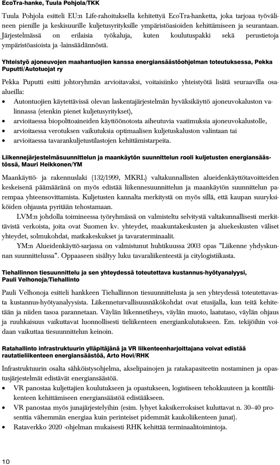 Yhteistyö ajoneuvojen maahantuojien kanssa energiansäästöohjelman toteutuksessa, Pekka Puputti/Autotuojat ry Pekka Puputti esitti johtoryhmän arvioitavaksi, voitaisiinko yhteistyötä lisätä