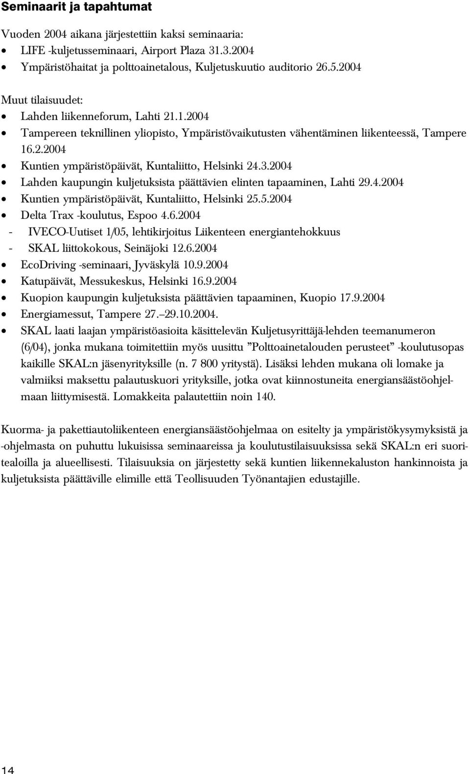 3.2004 Lahden kaupungin kuljetuksista päättävien elinten tapaaminen, Lahti 29.4.2004 Kuntien ympäristöpäivät, Kuntaliitto, Helsinki 25.5.2004 Delta Trax -koulutus, Espoo 4.6.