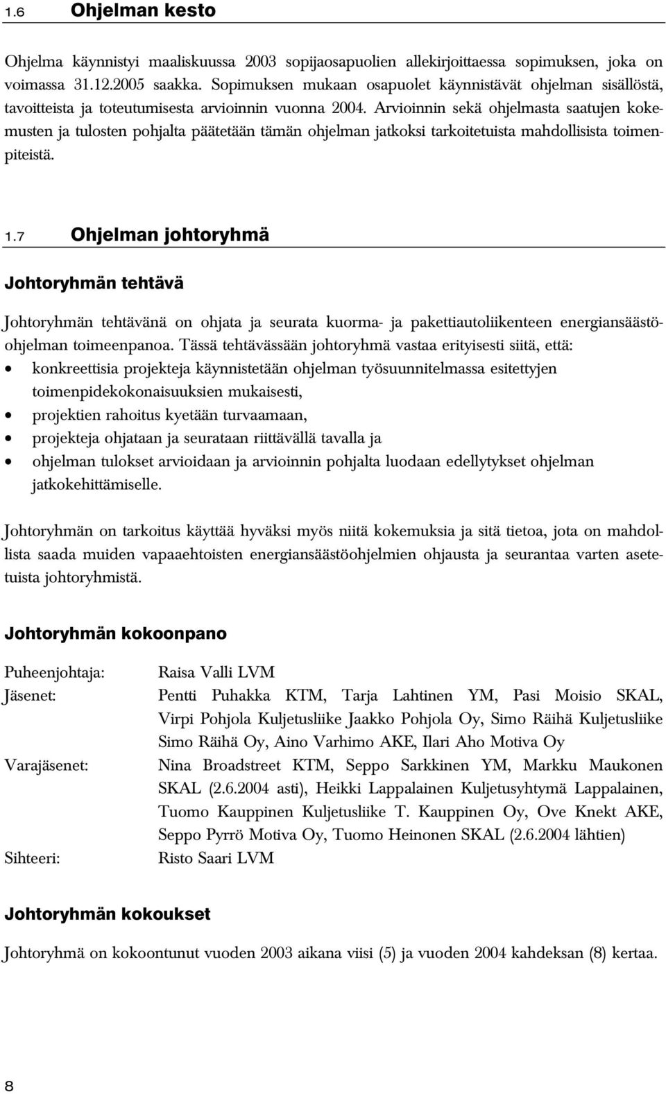 Arvioinnin sekä ohjelmasta saatujen kokemusten ja tulosten pohjalta päätetään tämän ohjelman jatkoksi tarkoitetuista mahdollisista toimenpiteistä. 1.