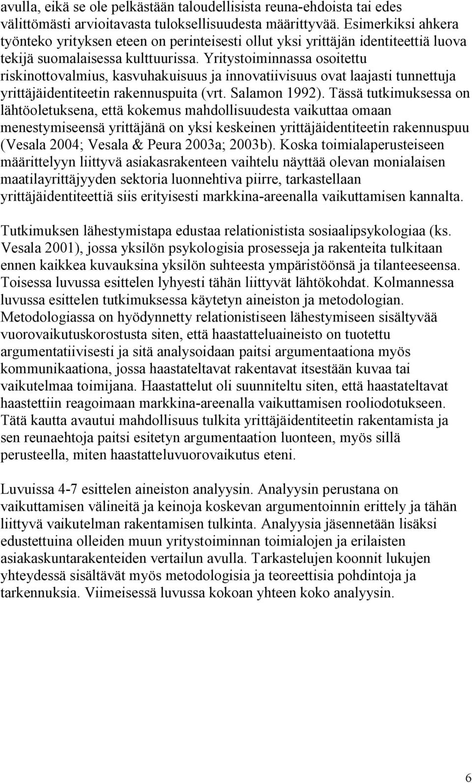 Yritystoiminnassa osoitettu riskinottovalmius, kasvuhakuisuus ja innovatiivisuus ovat laajasti tunnettuja yrittäjäidentiteetin rakennuspuita (vrt. Salamon 1992).