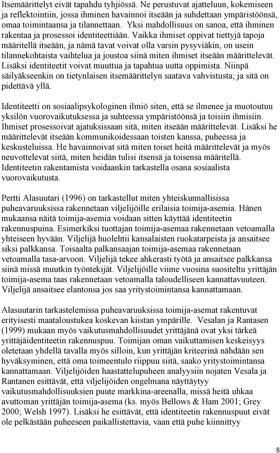 Vaikka ihmiset oppivat tiettyjä tapoja määritellä itseään, ja nämä tavat voivat olla varsin pysyviäkin, on usein tilannekohtaista vaihtelua ja joustoa siinä miten ihmiset itseään määrittelevät.