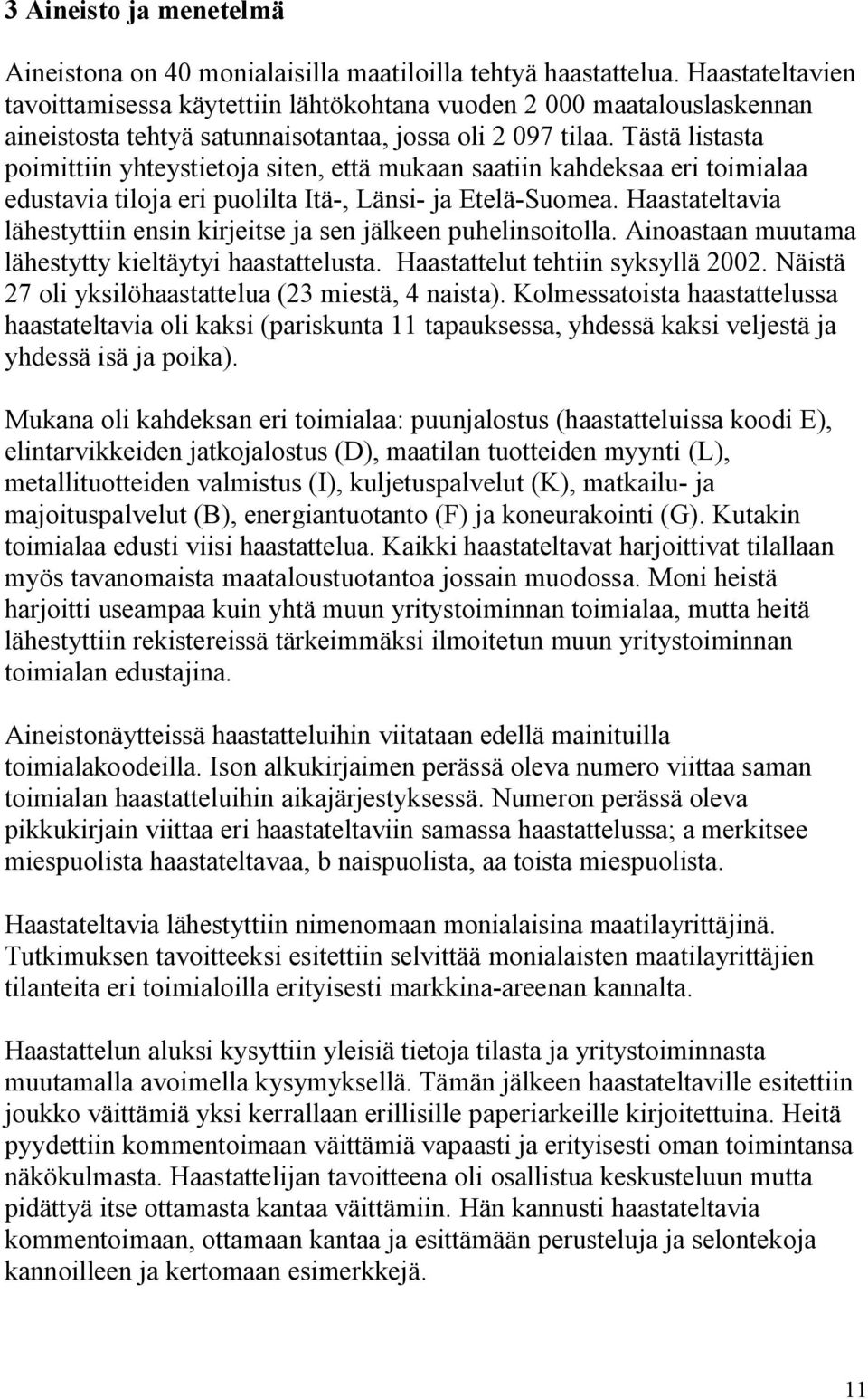 Tästä listasta poimittiin yhteystietoja siten, että mukaan saatiin kahdeksaa eri toimialaa edustavia tiloja eri puolilta Itä-, Länsi- ja Etelä-Suomea.