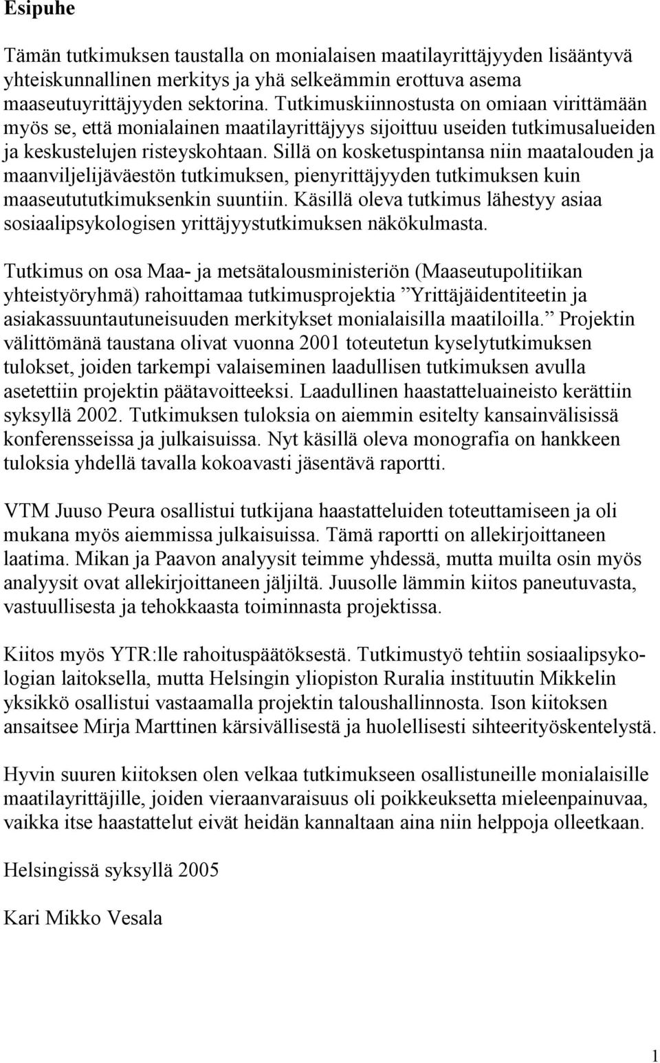 Sillä on kosketuspintansa niin maatalouden ja maanviljelijäväestön tutkimuksen, pienyrittäjyyden tutkimuksen kuin maaseutututkimuksenkin suuntiin.