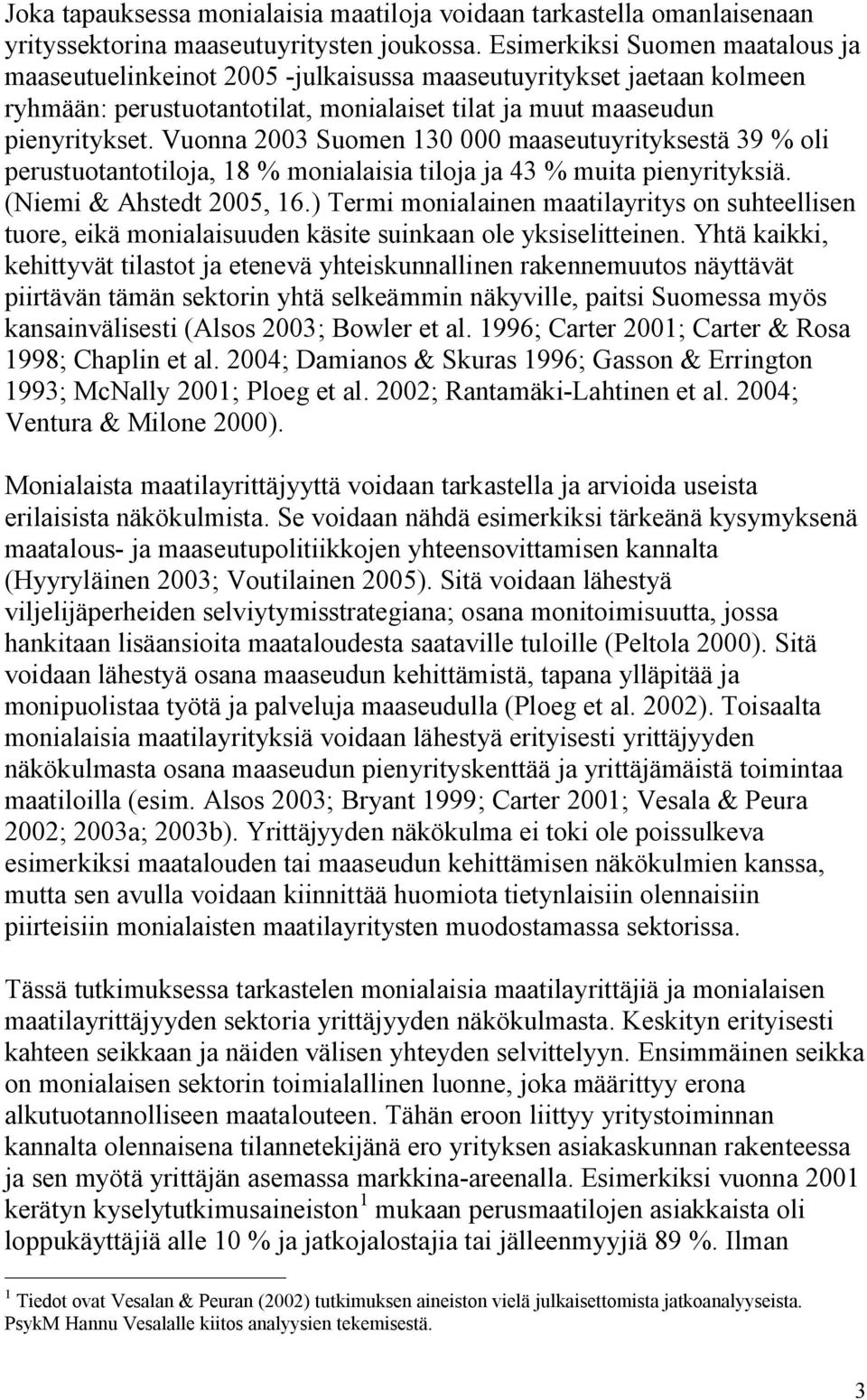 Vuonna 2003 Suomen 130 000 maaseutuyrityksestä 39 % oli perustuotantotiloja, 18 % monialaisia tiloja ja 43 % muita pienyrityksiä. (Niemi & Ahstedt 2005, 16.