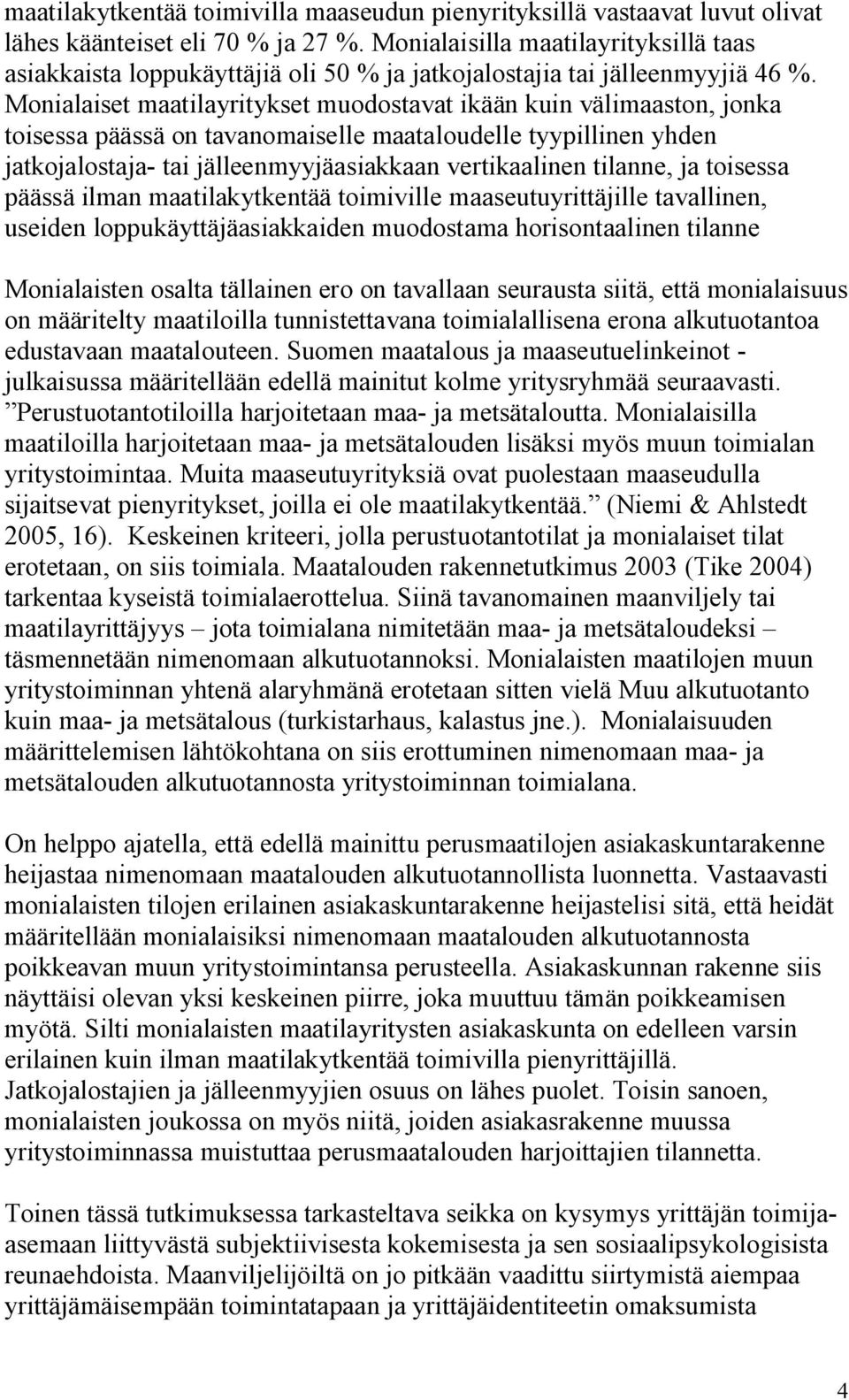 Monialaiset maatilayritykset muodostavat ikään kuin välimaaston, jonka toisessa päässä on tavanomaiselle maataloudelle tyypillinen yhden jatkojalostaja- tai jälleenmyyjäasiakkaan vertikaalinen