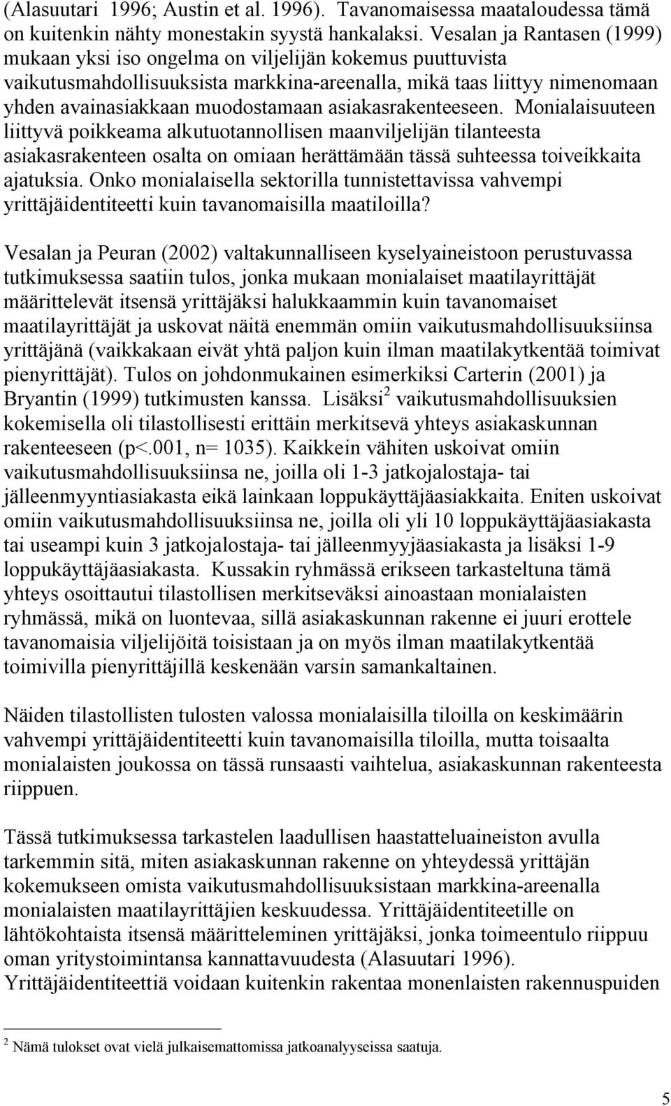 asiakasrakenteeseen. Monialaisuuteen liittyvä poikkeama alkutuotannollisen maanviljelijän tilanteesta asiakasrakenteen osalta on omiaan herättämään tässä suhteessa toiveikkaita ajatuksia.