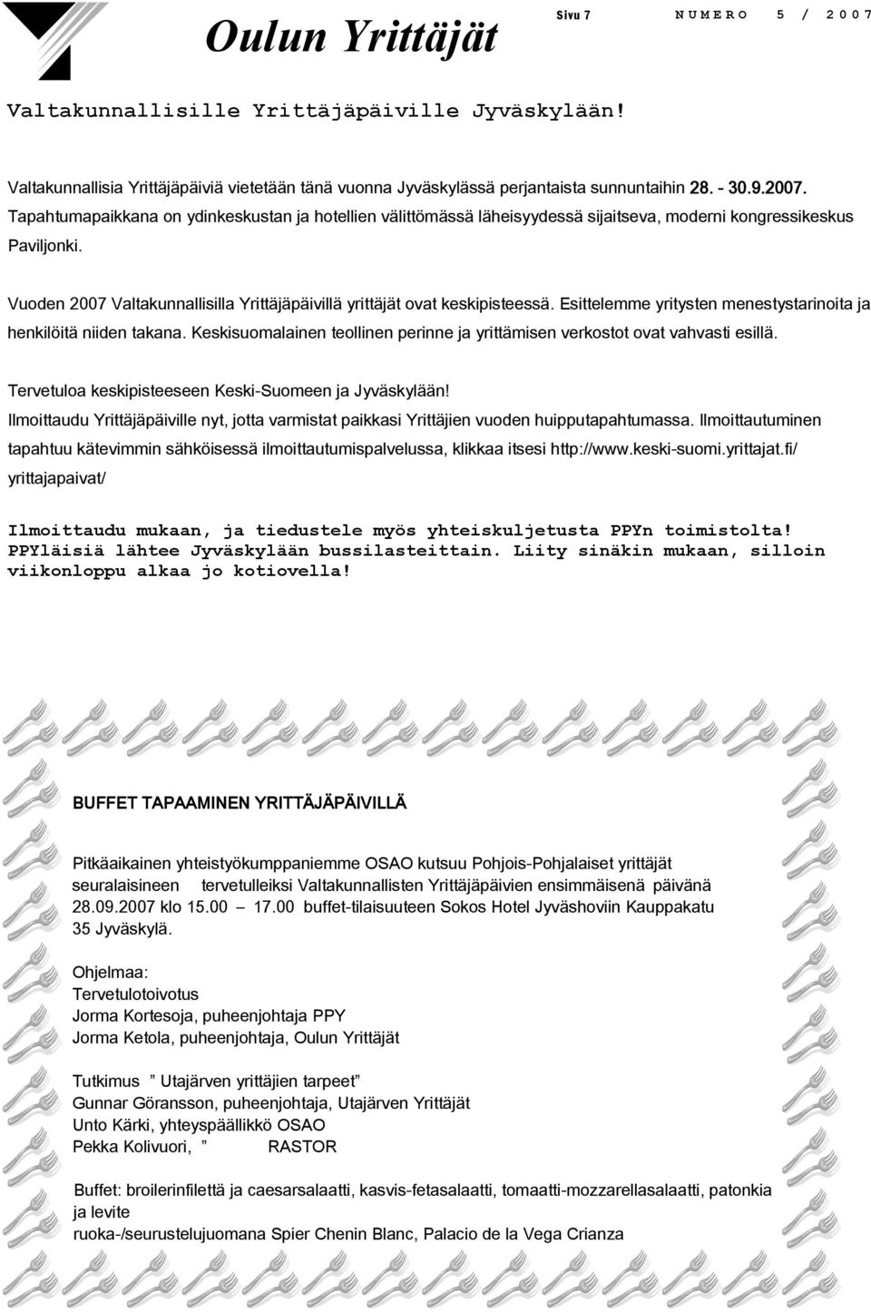 Vuoden 2007 Valtakunnallisilla Yrittäjäpäivillä yrittäjät ovat keskipisteessä. Esittelemme yritysten menestystarinoita ja henkilöitä niiden takana.