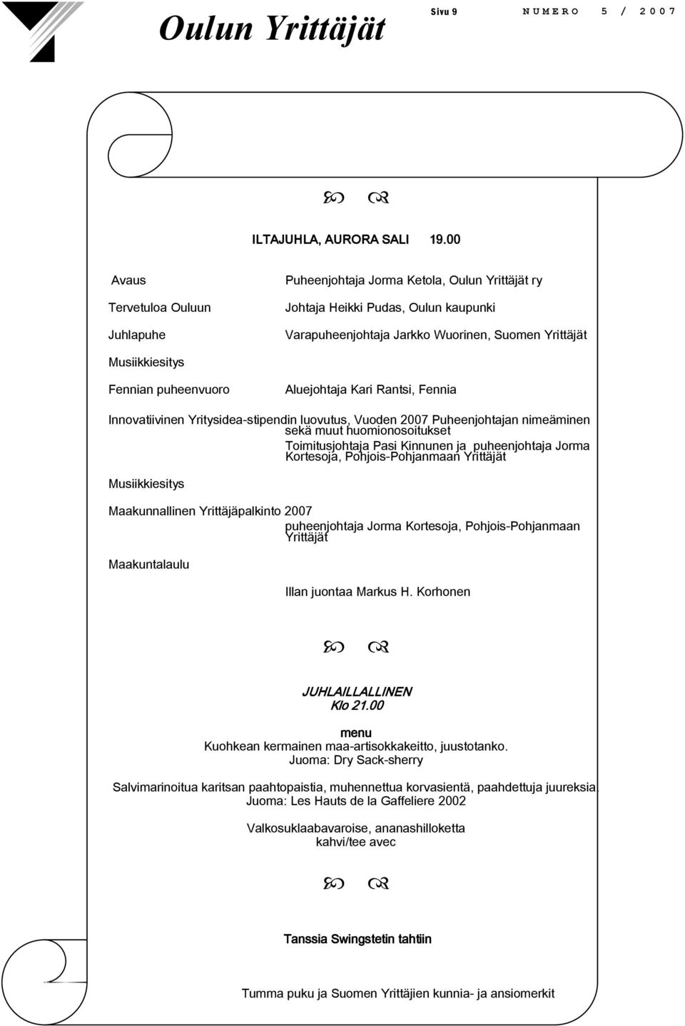 puheenvuoro Aluejohtaja Kari Rantsi, Fennia Innovatiivinen Yritysidea-stipendin luovutus, Vuoden 2007 Puheenjohtajan nimeäminen sekä muut huomionosoitukset Toimitusjohtaja Pasi Kinnunen ja