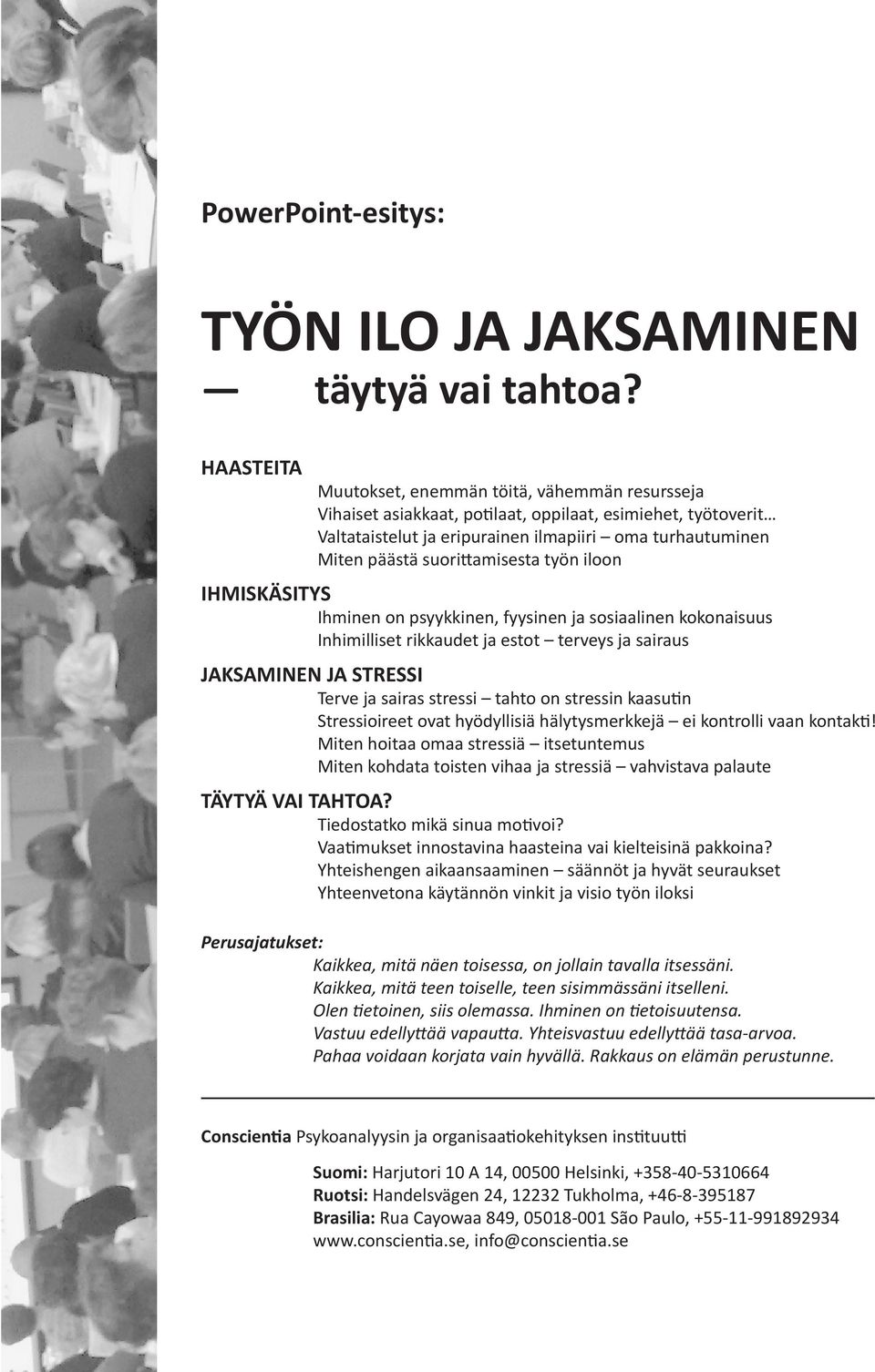 suorittamisesta työn iloon IHMISKÄSITYS Ihminen on psyykkinen, fyysinen ja sosiaalinen kokonaisuus Inhimilliset rikkaudet ja estot terveys ja sairaus JAKSAMINEN JA STRESSI Terve ja sairas stressi