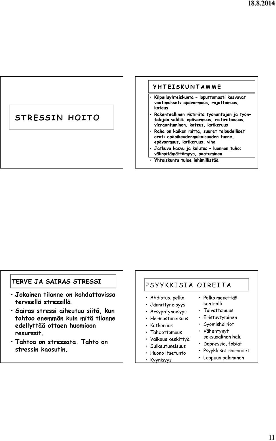 välinpitämättömyys, paatuminen Yhteiskunta tulee inhimillistää TERVE JA SAIRAS STRESSI Jokainen tilanne on kohdattavissa terveellä stressillä.