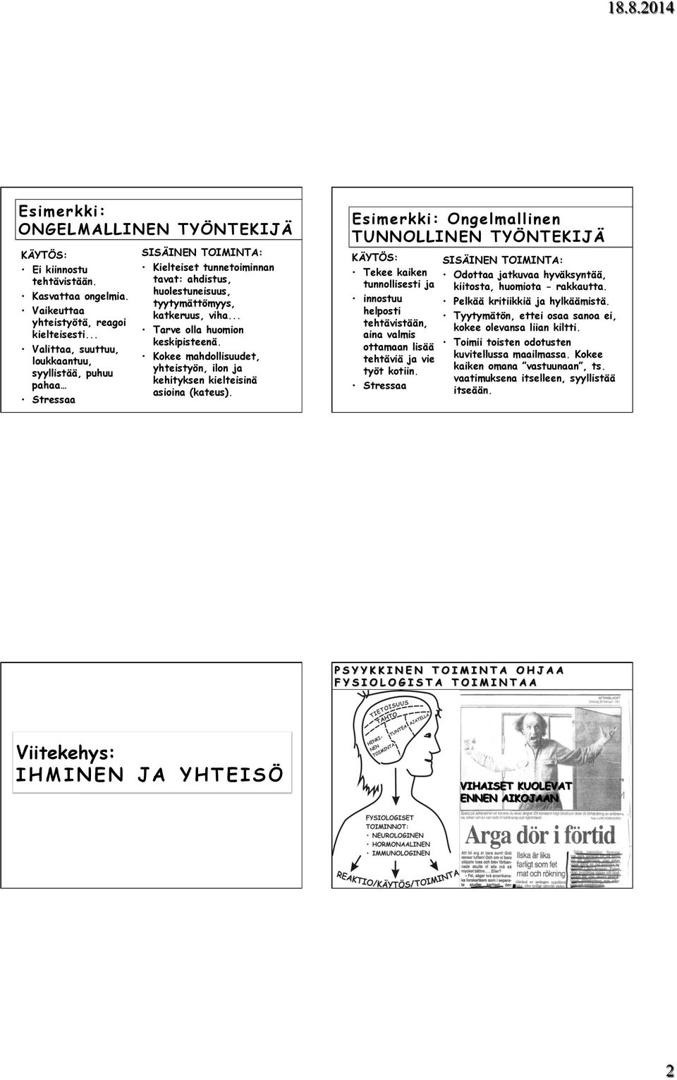 .. Tarve olla huomion keskipisteenä. Kokee mahdollisuudet, yhteistyön, ilon ja kehityksen kielteisinä asioina (kateus).