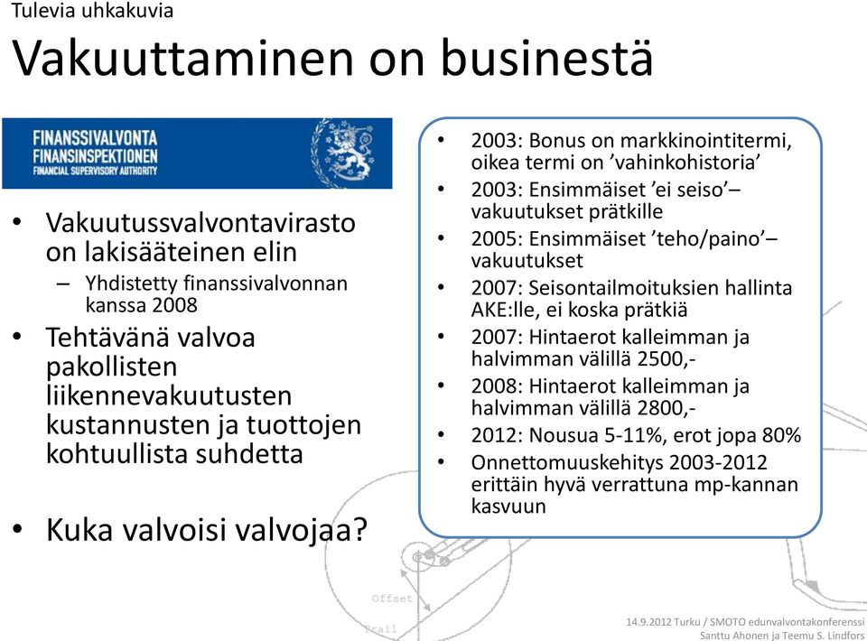 2003: Bonus on markkinointitermi, oikea termi on vahinkohistoria 2003: Ensimmäiset ei seiso vakuutukset prätkille 2005: Ensimmäiset teho/paino vakuutukset 2007: Seisontailmoituksien