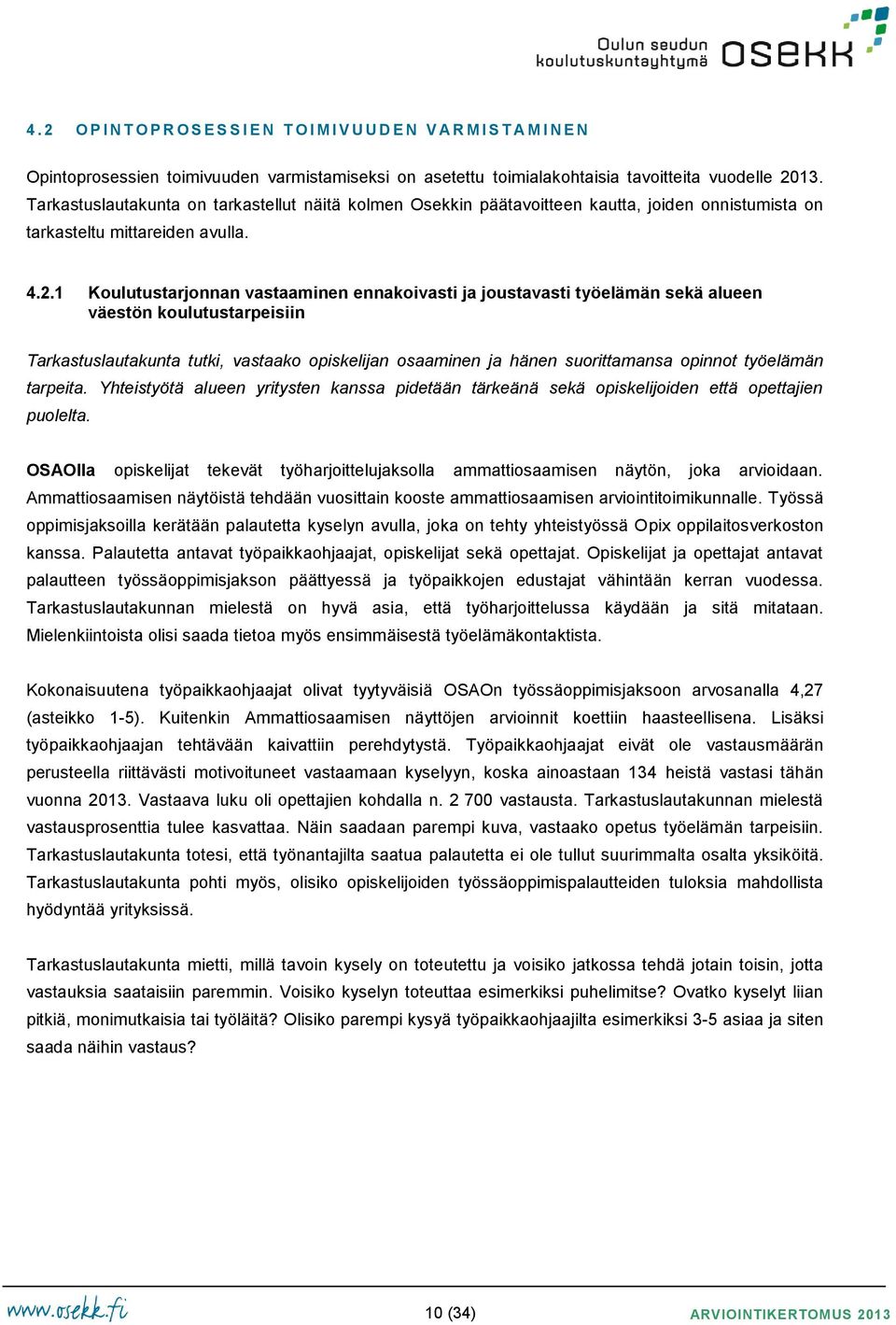 1 Koulutustarjonnan vastaaminen ennakoivasti ja joustavasti työelämän sekä alueen väestön koulutustarpeisiin Tarkastuslautakunta tutki, vastaako opiskelijan osaaminen ja hänen suorittamansa opinnot