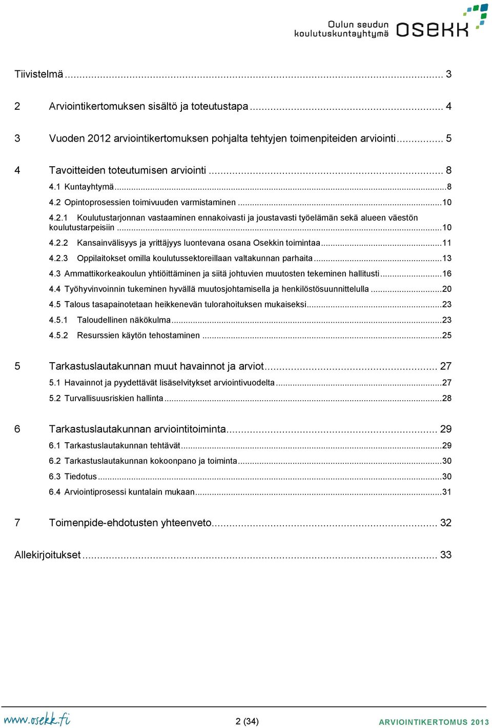 .. 11 4.2.3 Oppilaitokset omilla koulutussektoreillaan valtakunnan parhaita... 13 4.3 Ammattikorkeakoulun yhtiöittäminen ja siitä johtuvien muutosten tekeminen hallitusti... 16 4.