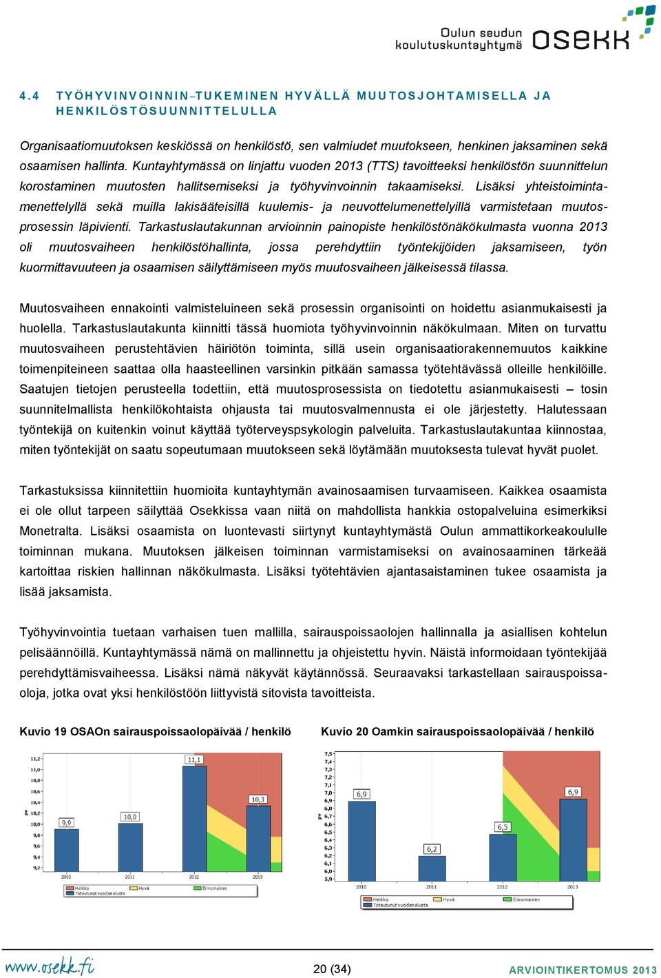 Kuntayhtymässä on linjattu vuoden 2013 (TTS) tavoitteeksi henkilöstön suunnittelun korostaminen muutosten hallitsemiseksi ja työhyvinvoinnin takaamiseksi.