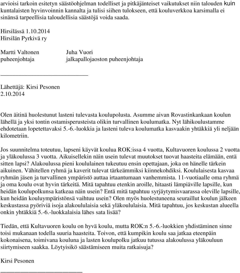 10.2014 Olen äitinä huolestunut lasteni tulevasta koulupolusta. Asumme aivan Rovastinkankaan koulun lähellä ja yksi tontin ostamisperusteista olikin turvallinen koulumatka.